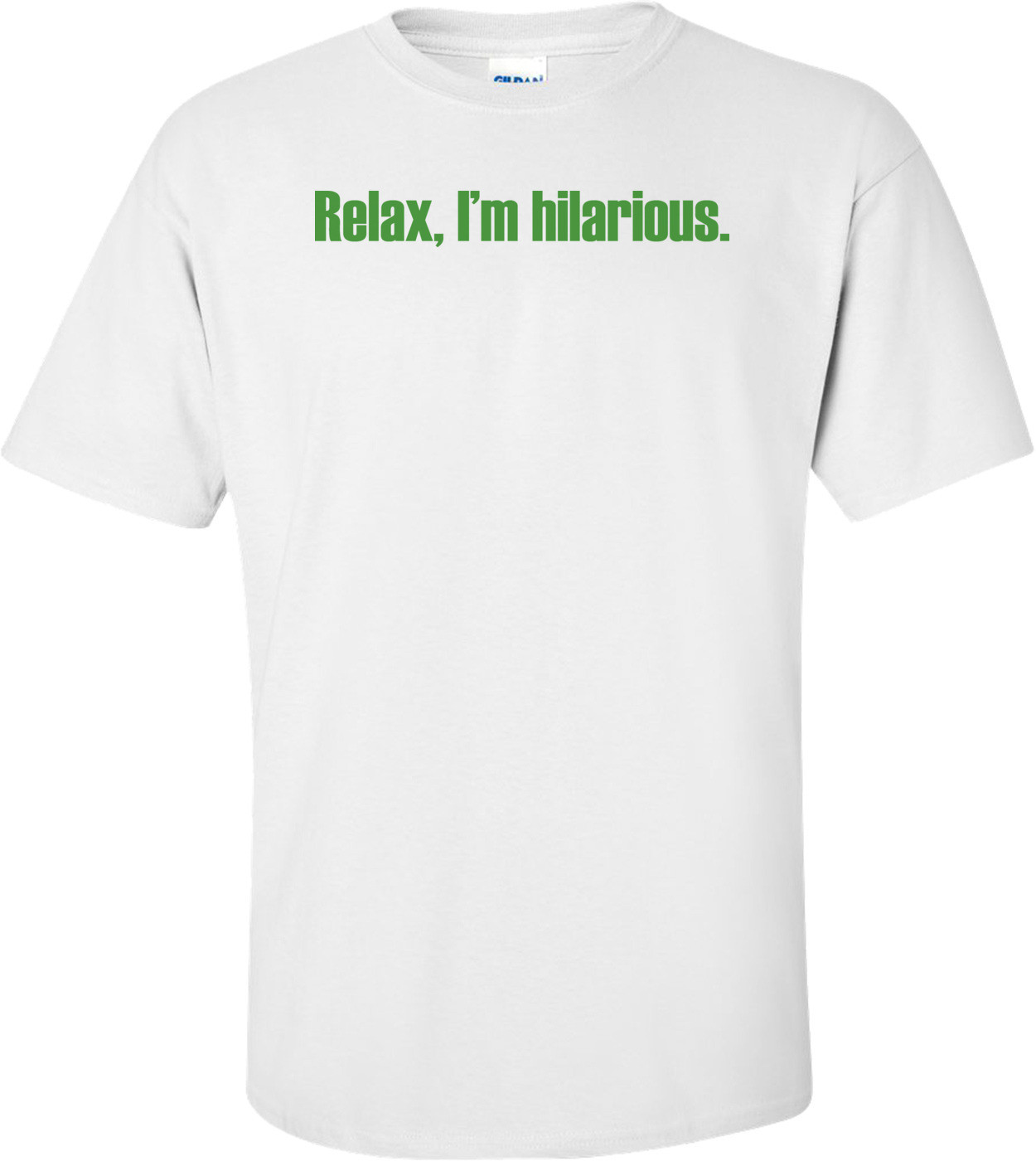 Relax, I'm Hilarious Funny T-shirt