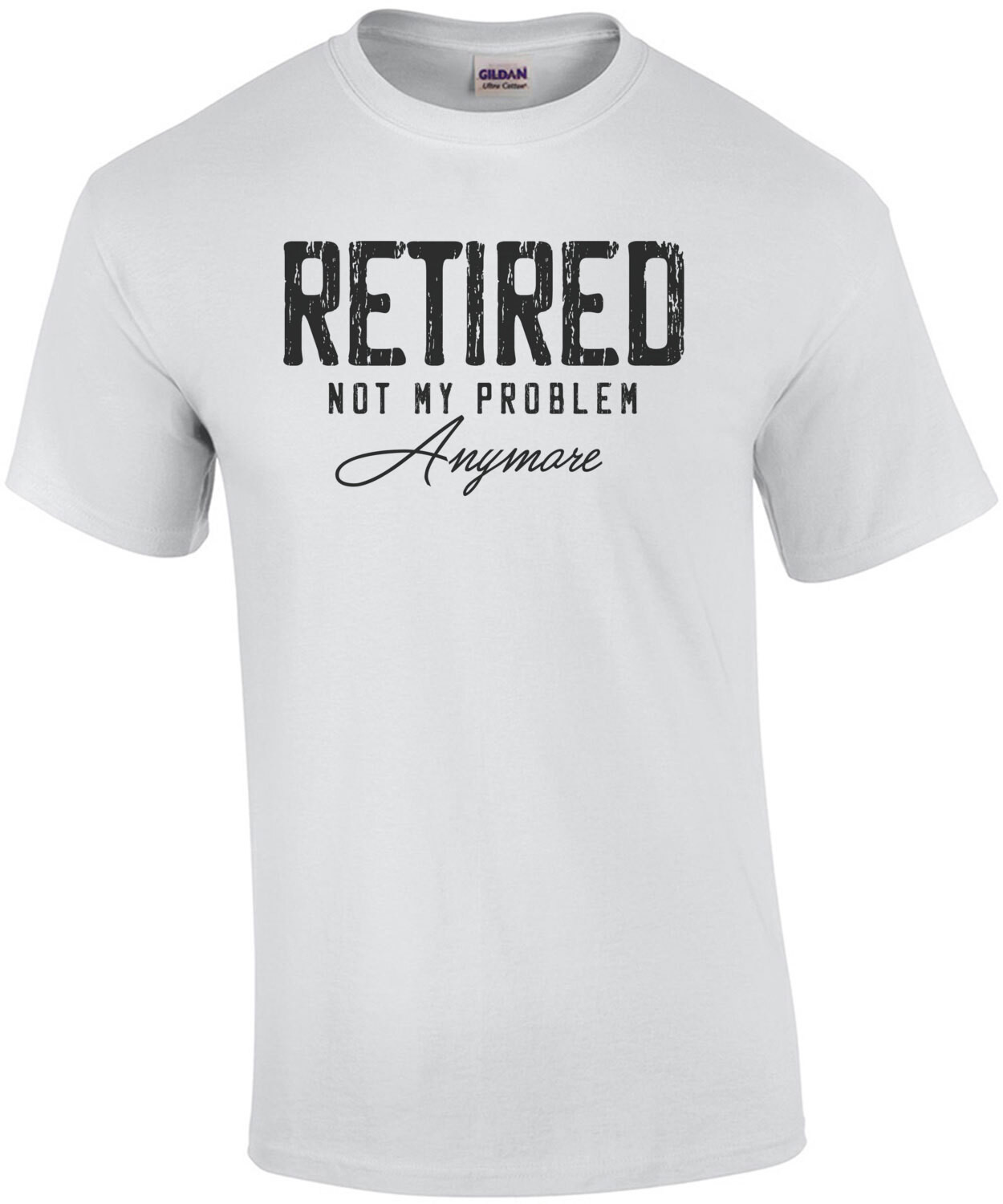 Retired - Not my problem anymore - retirement t-shirt