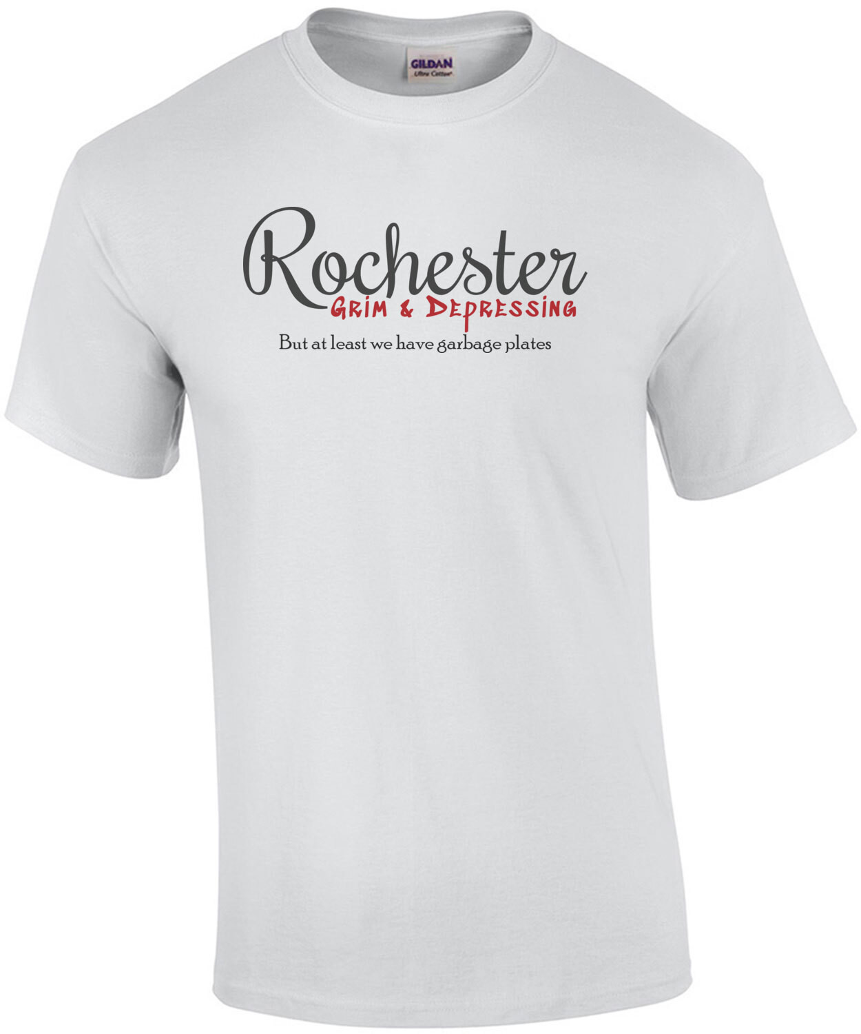 Rochester - Grim & Depressing but at least we have garbage plates - Rochester NY T-Shirt