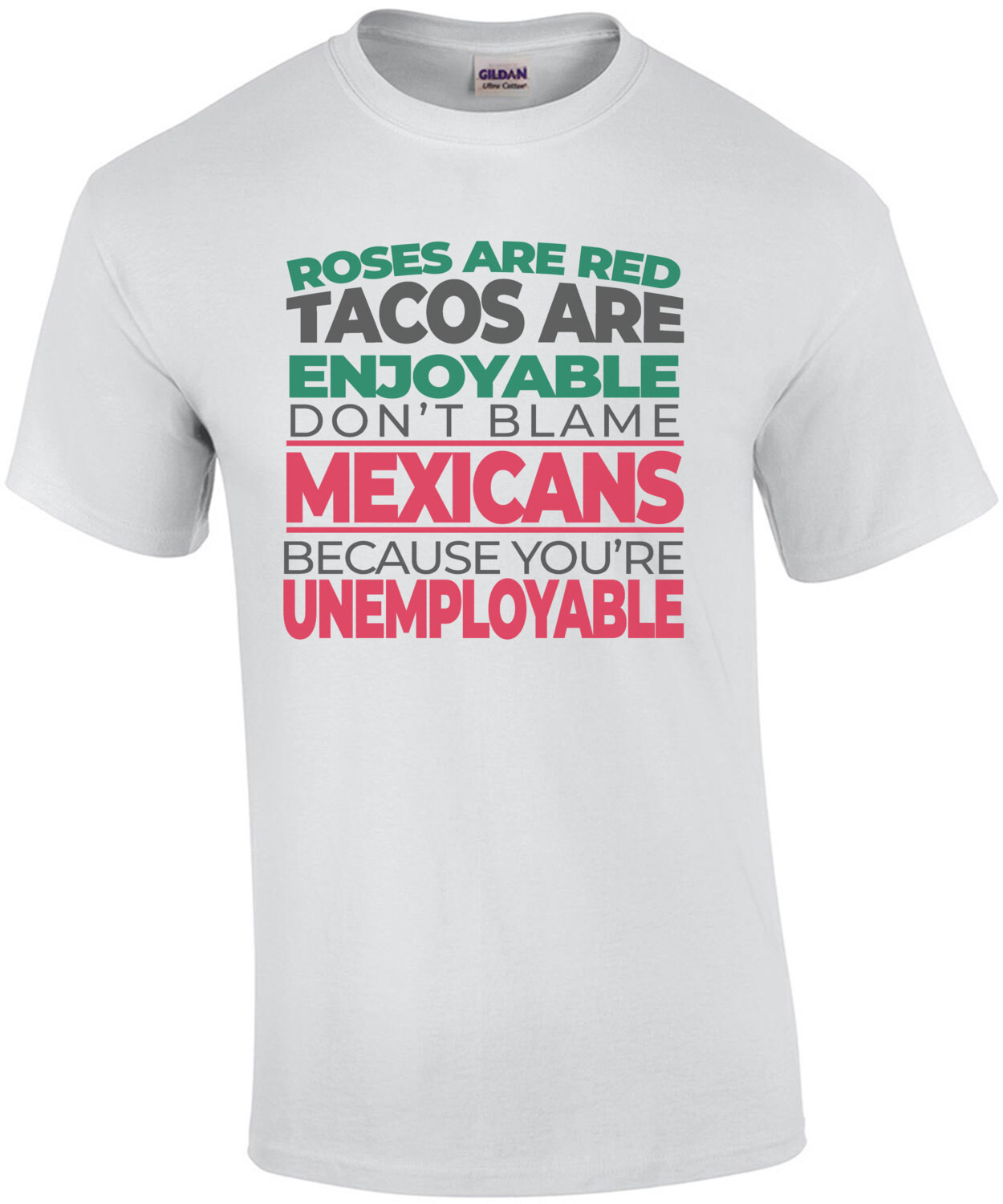 Roses are red tacos are enjoyable don't blame Mexicans because you're unemployable - funny political t-shirt