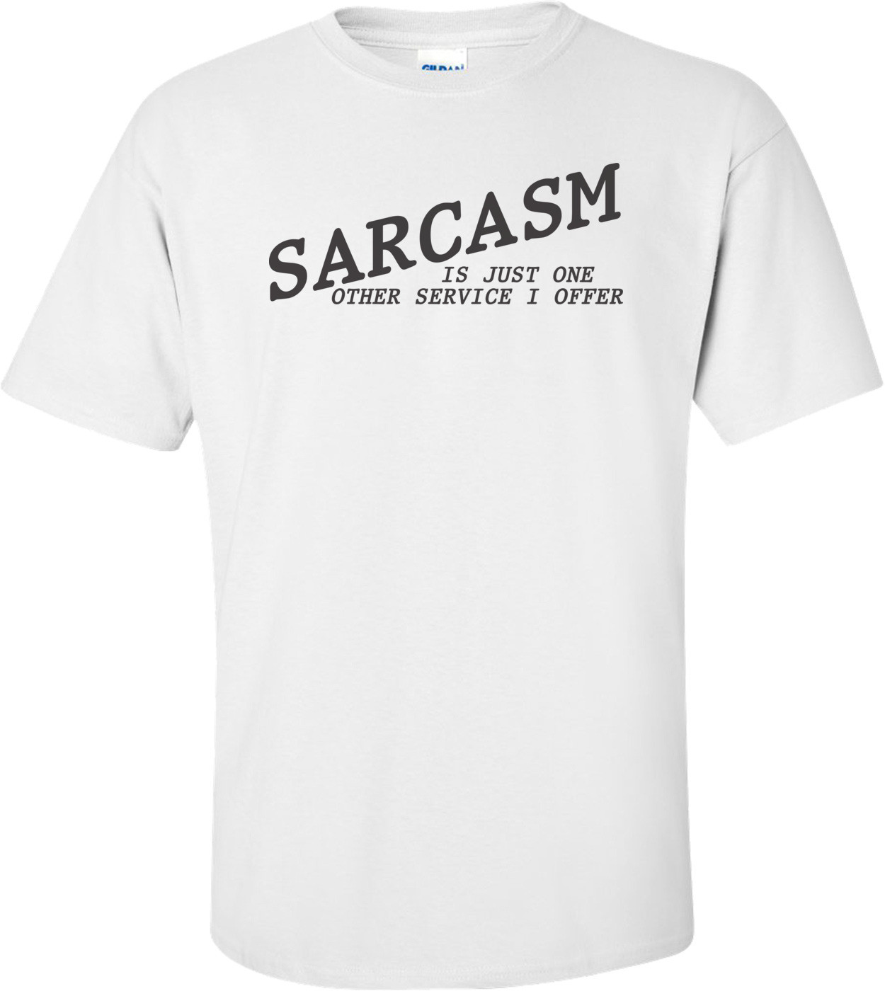 Sarcasm Is Just One Other Service I Offer T-shirt