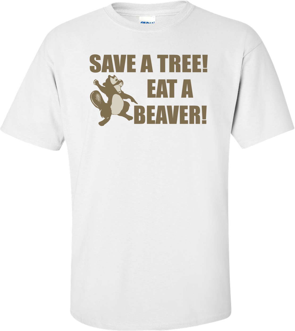 Save A Tree, Eat A Beaver T-shirt