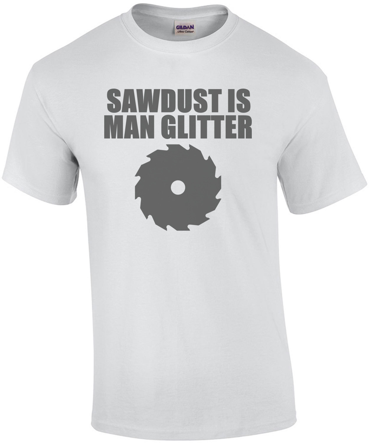 Sawdust is man glitter - funny wood working t-shirt. Carpentry T-Shirt