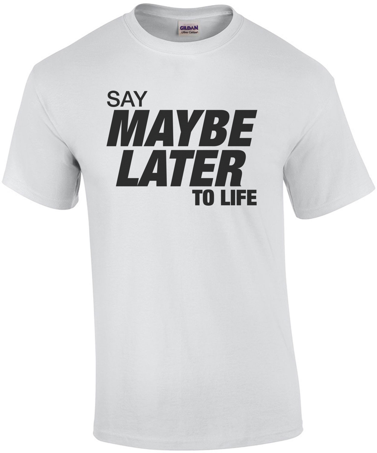 Say Maybe Later To Life Shirt