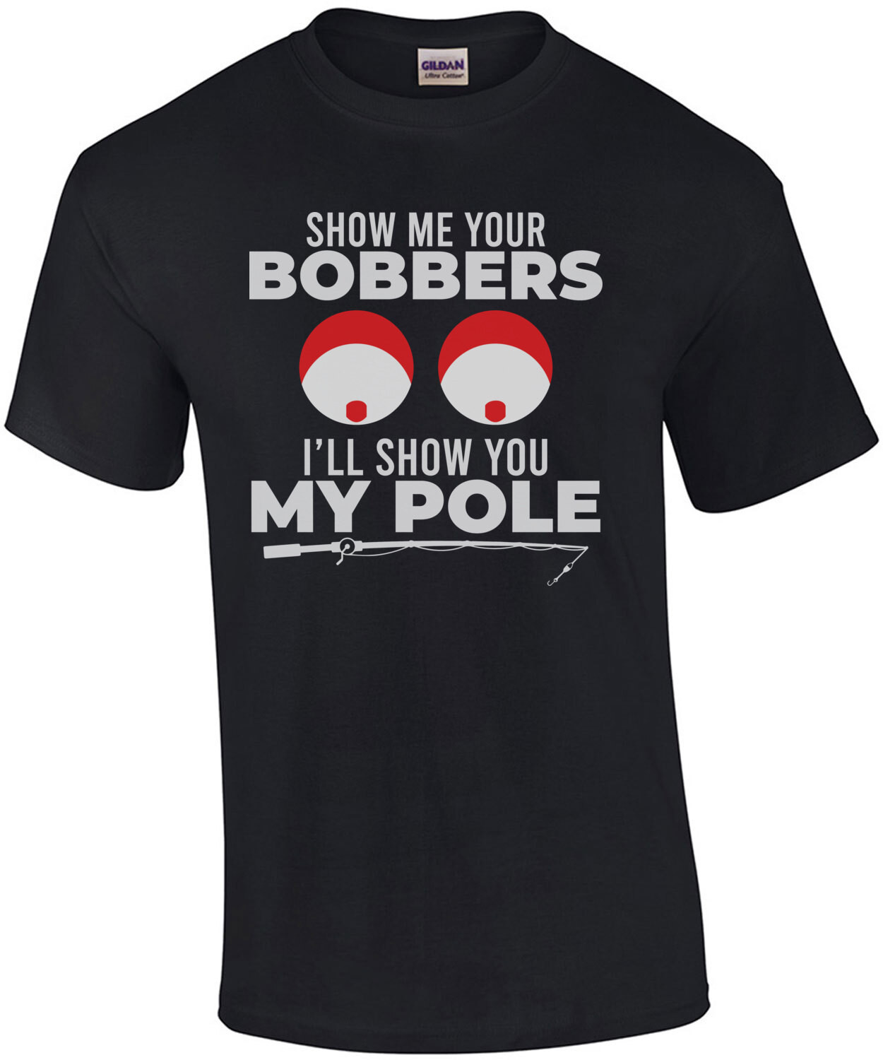 Show me your bobbers - I'll show you my pole - sexual offensive fishing t-shirt