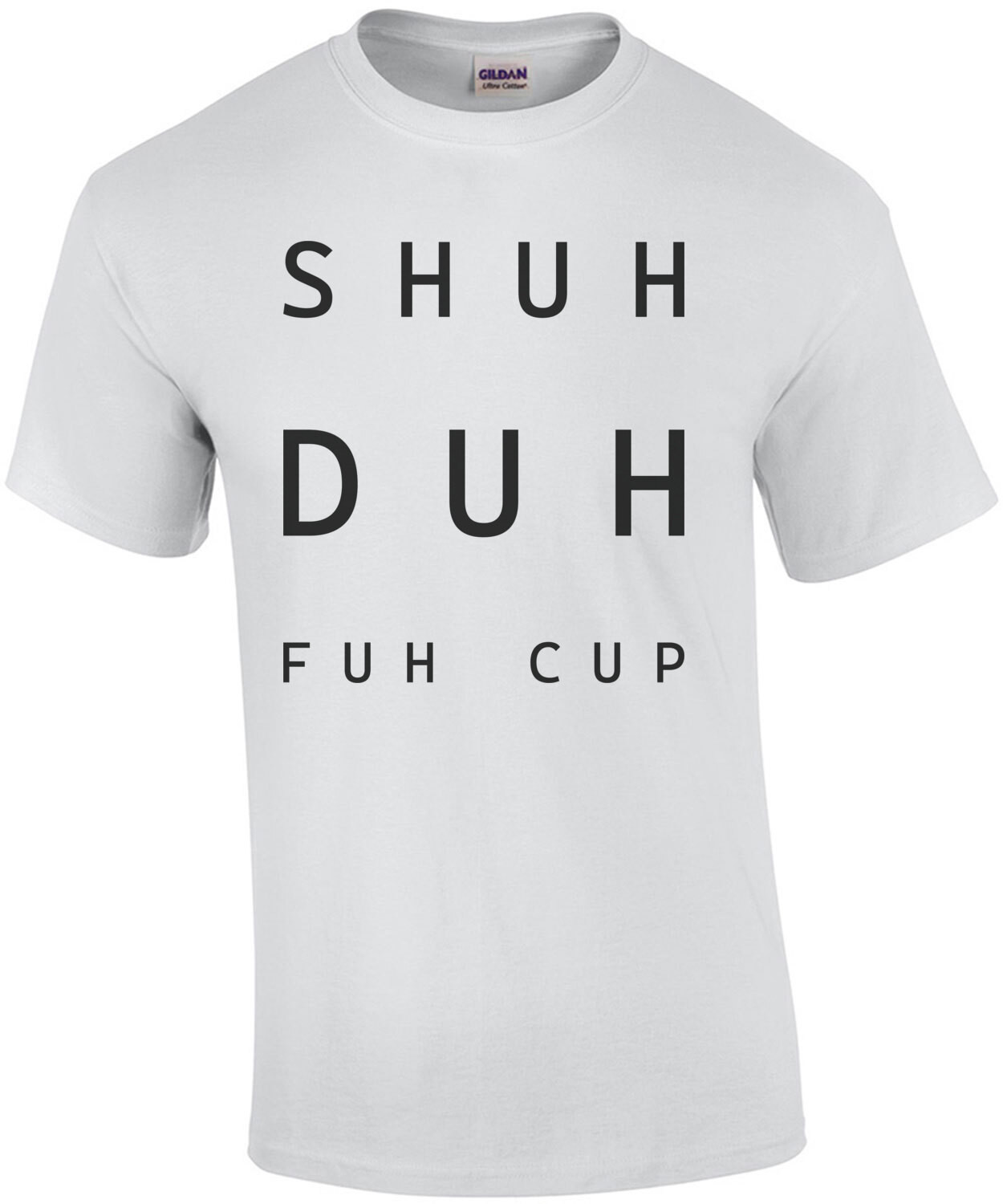 Shuh Duh Fuh Cup - Funny T-Shirt