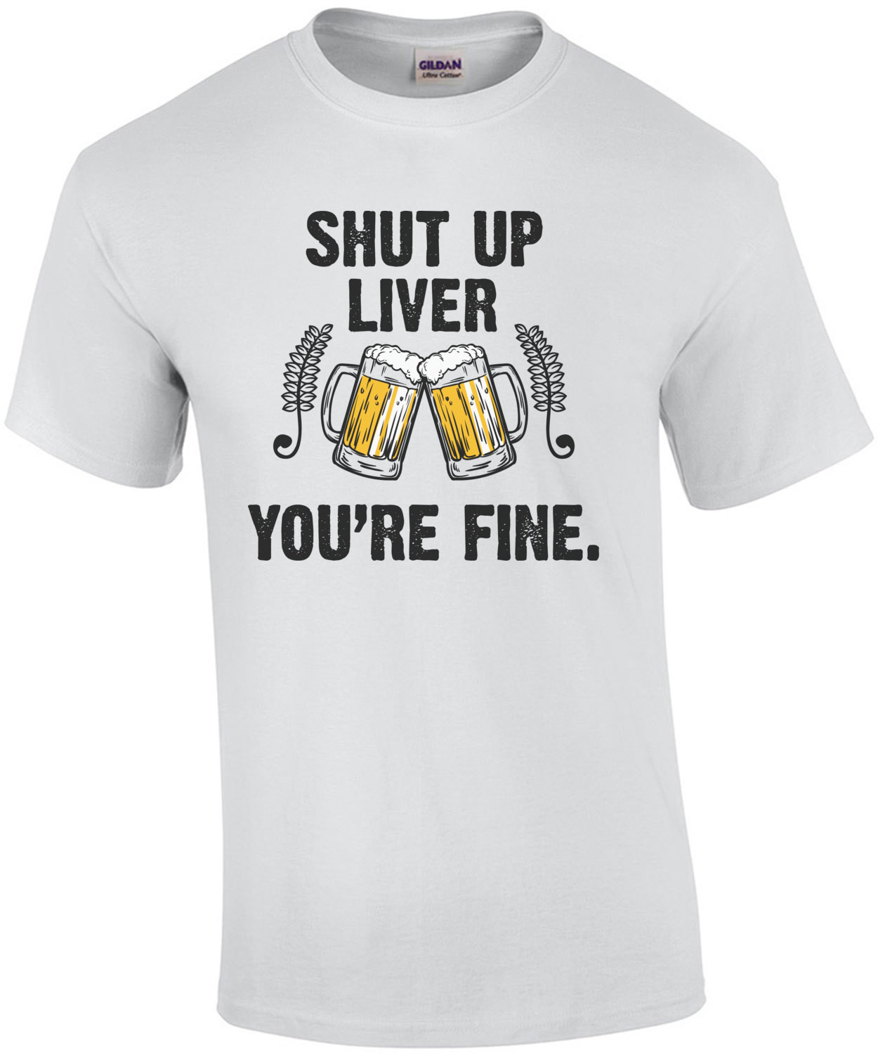 Shut up liver - you're fine - funny beer t-shirt
