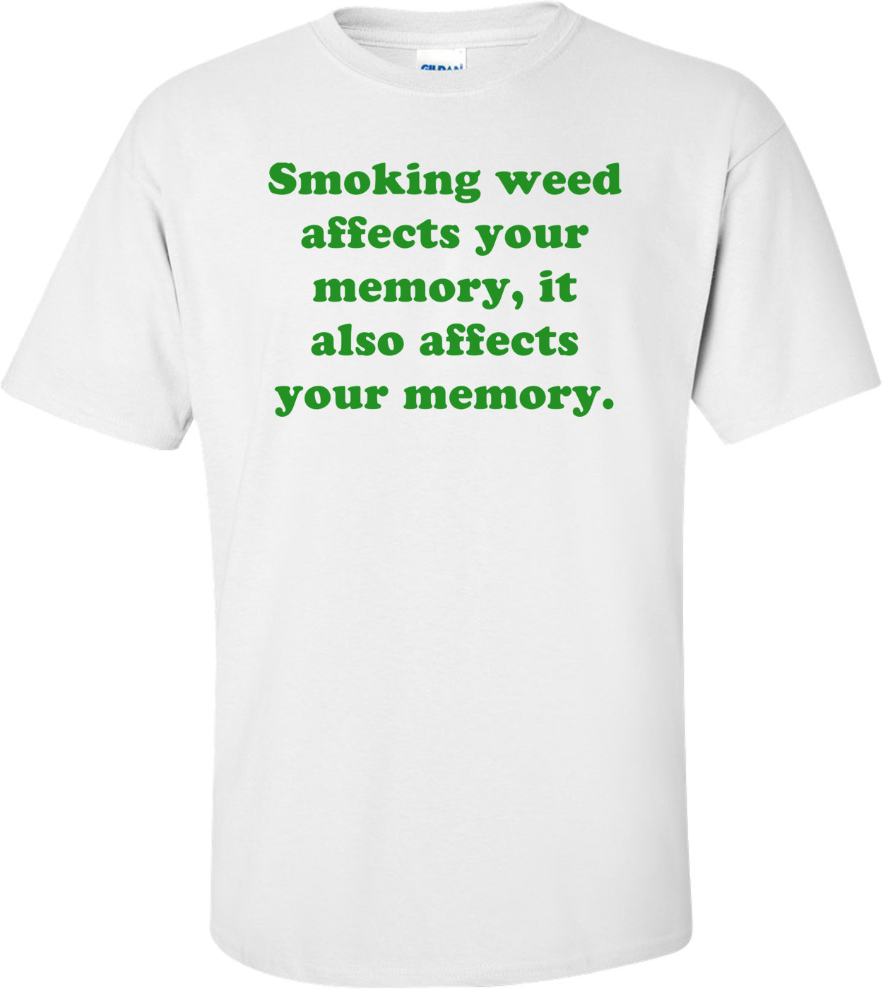Smoking weed affects your memory, it also affects your memory. Shirt