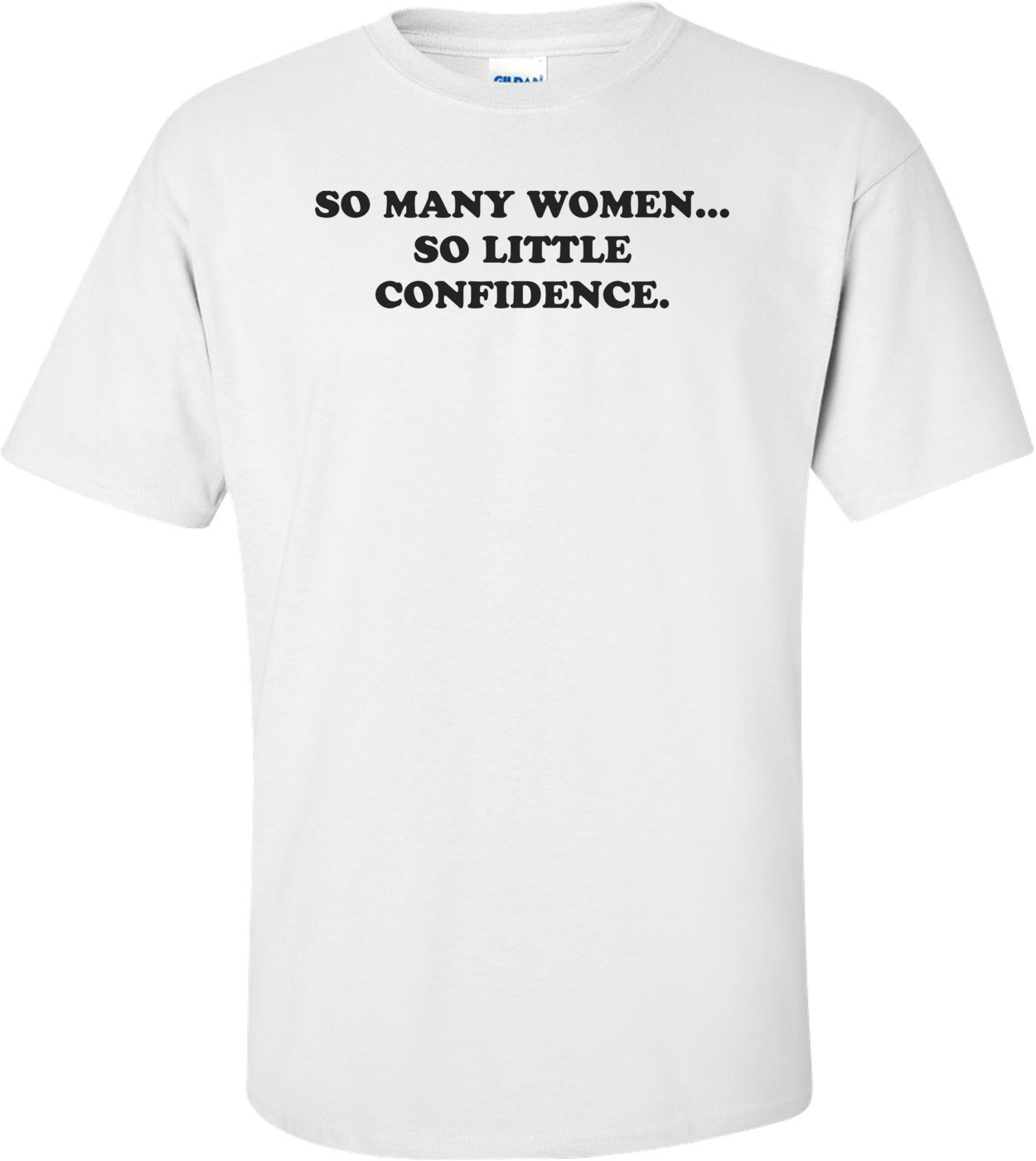 SO MANY WOMEN... SO LITTLE CONFIDENCE. Shirt