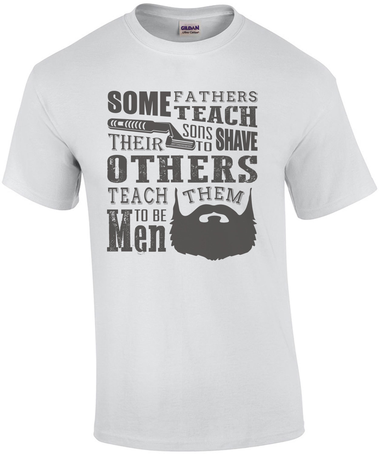 Some Fathers Teach Their Sons To Shave Others Teach Them To Be Men Beard T-Shirt