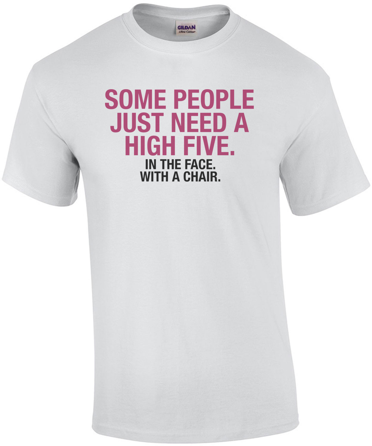Some People Just Need a High Five.  In The Face. With A Chair T-Shirt