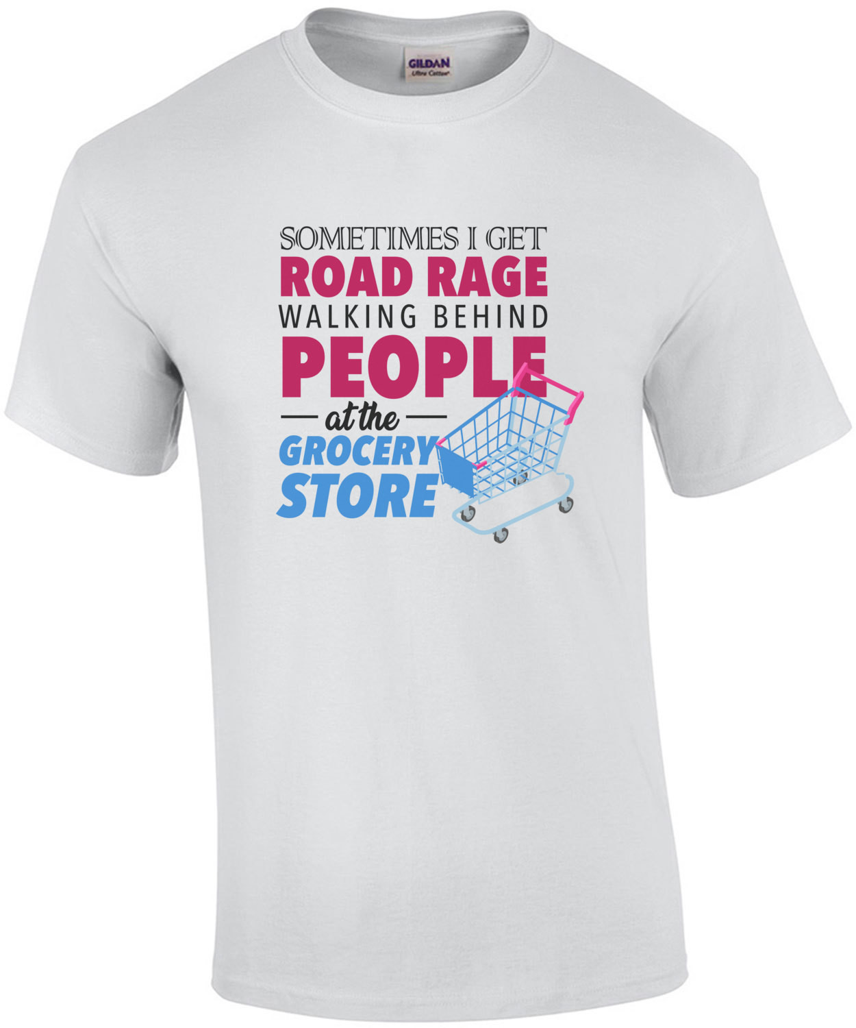 Sometimes I get road rage walking behind people at the grocery store - funny t-shirt