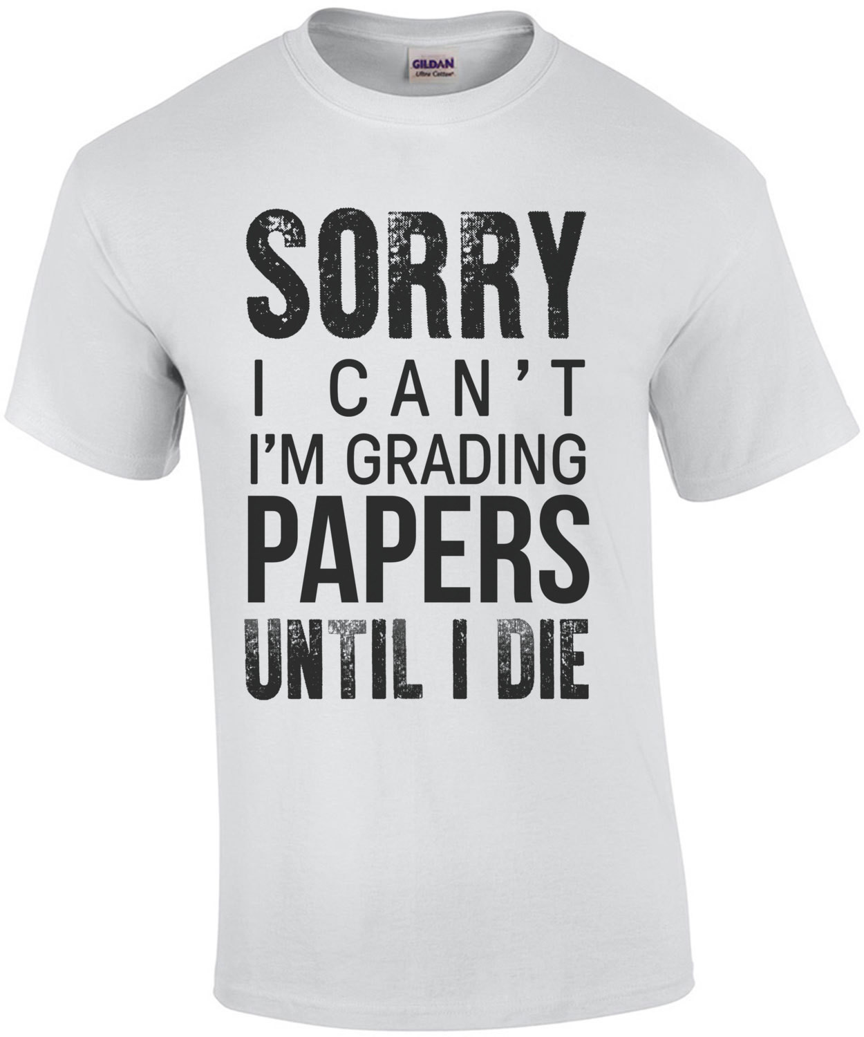 Sorry I can't I'm grading papers until I die - Funny teacher t-shirt
