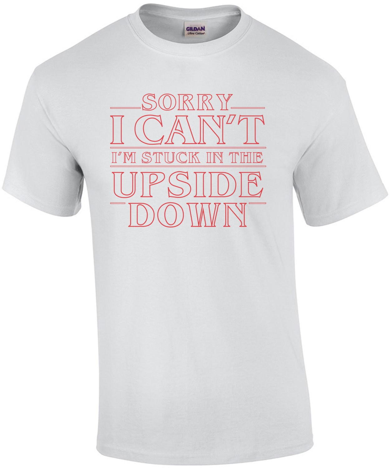 Sorry I can't I'm stuck in the upside down - stranger things t-shirt