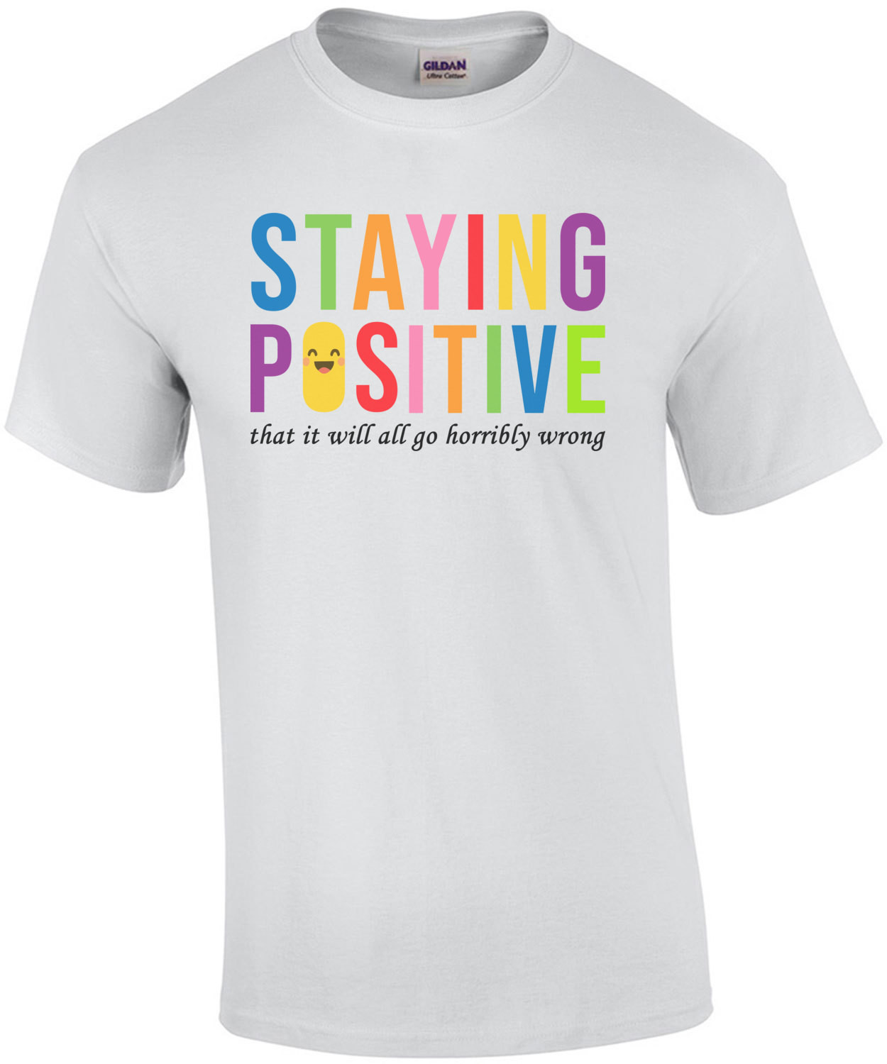 Staying Positive that it will all go horrible wrong - sarcastic t-shirt