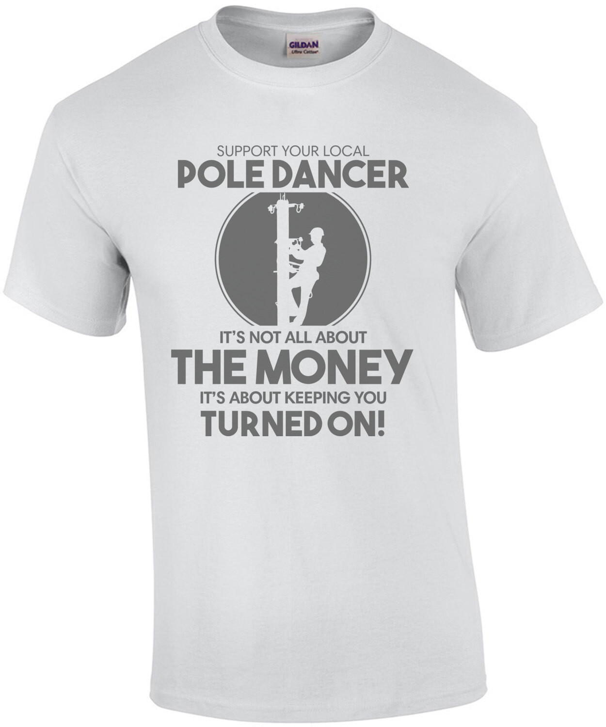 Support your local pole dancer. It's not all about the money. It's about keeping you turned on. Funny Pun T-Shirt