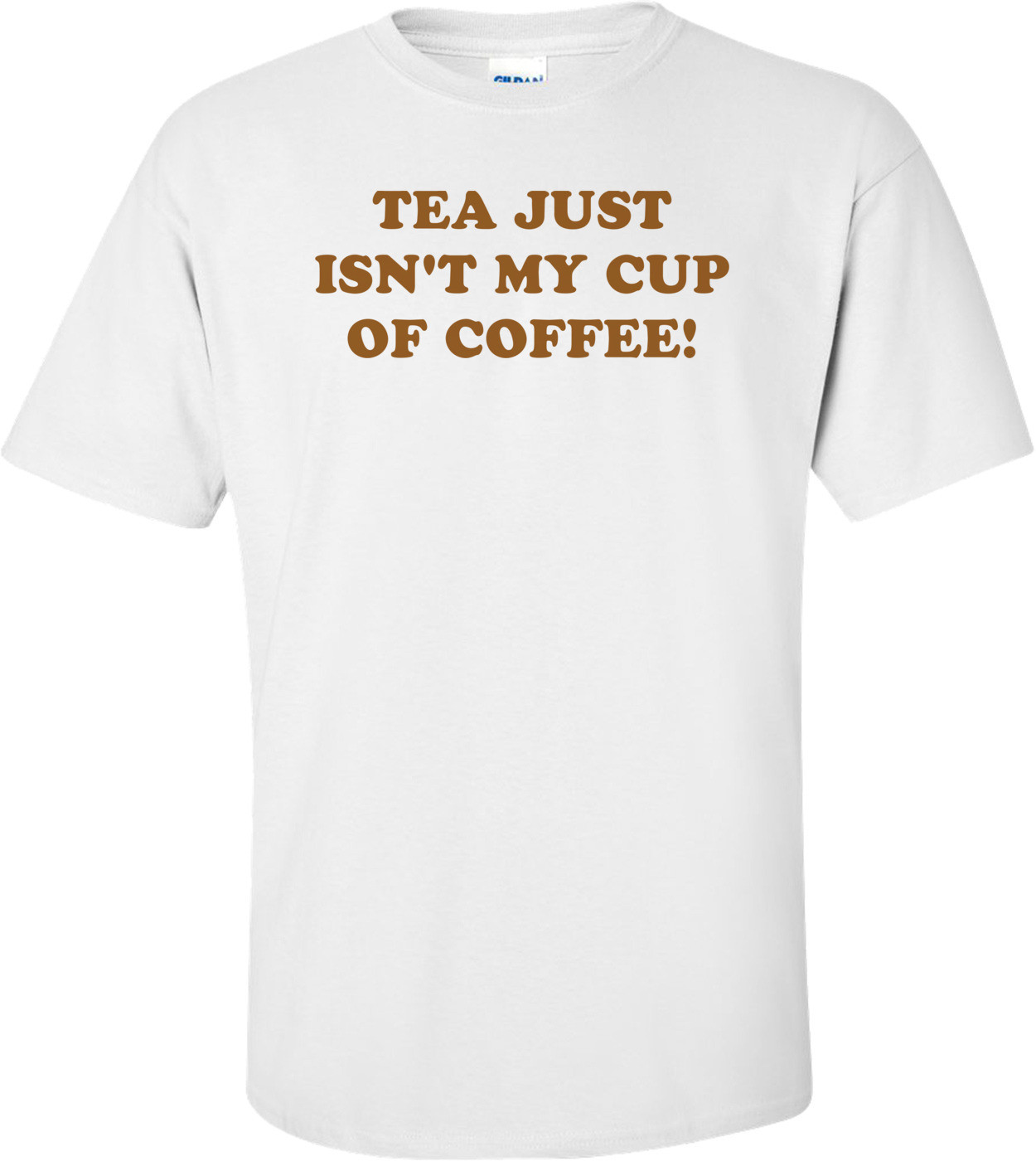 TEA JUST ISN'T MY CUP OF COFFEE! Shirt