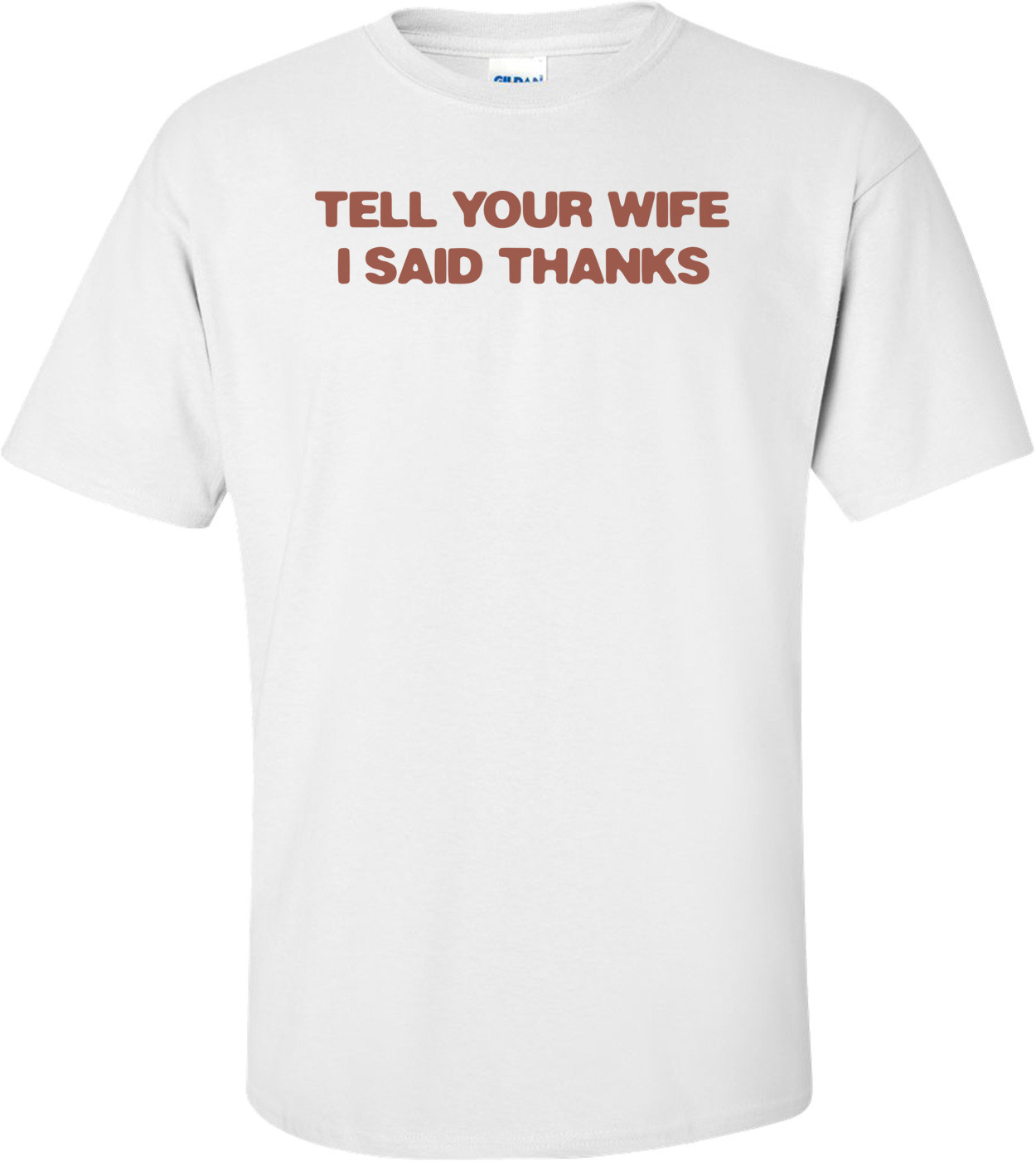 Tell Your Wife I Said Thanks T-shirt