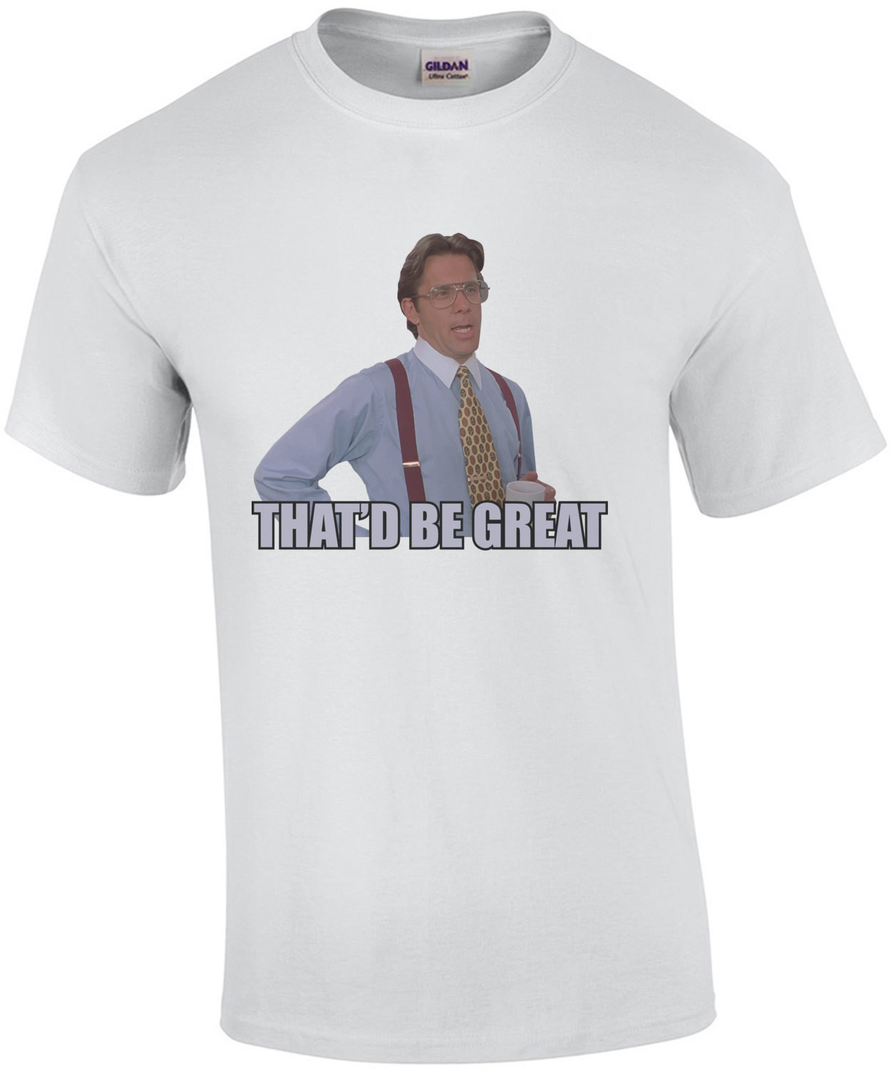 THAT'D BE GREAT - Bill Lumbergh - Office Space - 90's T-Shirt