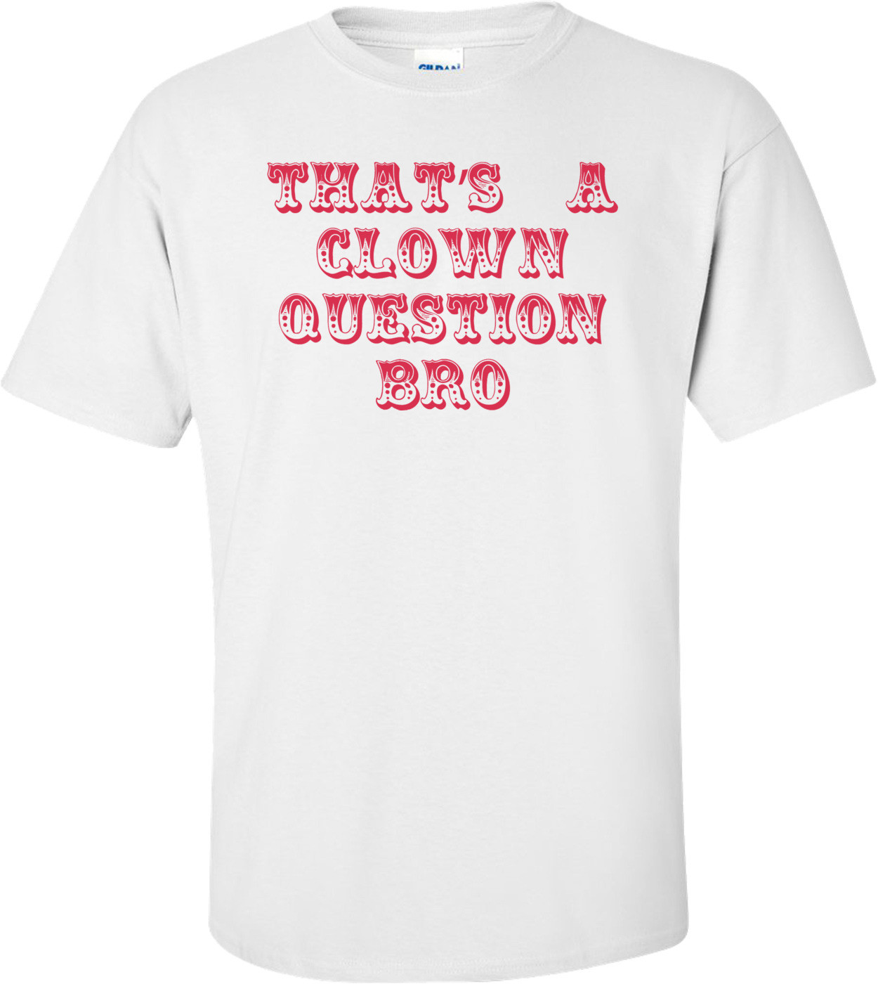 That's A Clown Question Bro - Funny Bryce Harper Shirt