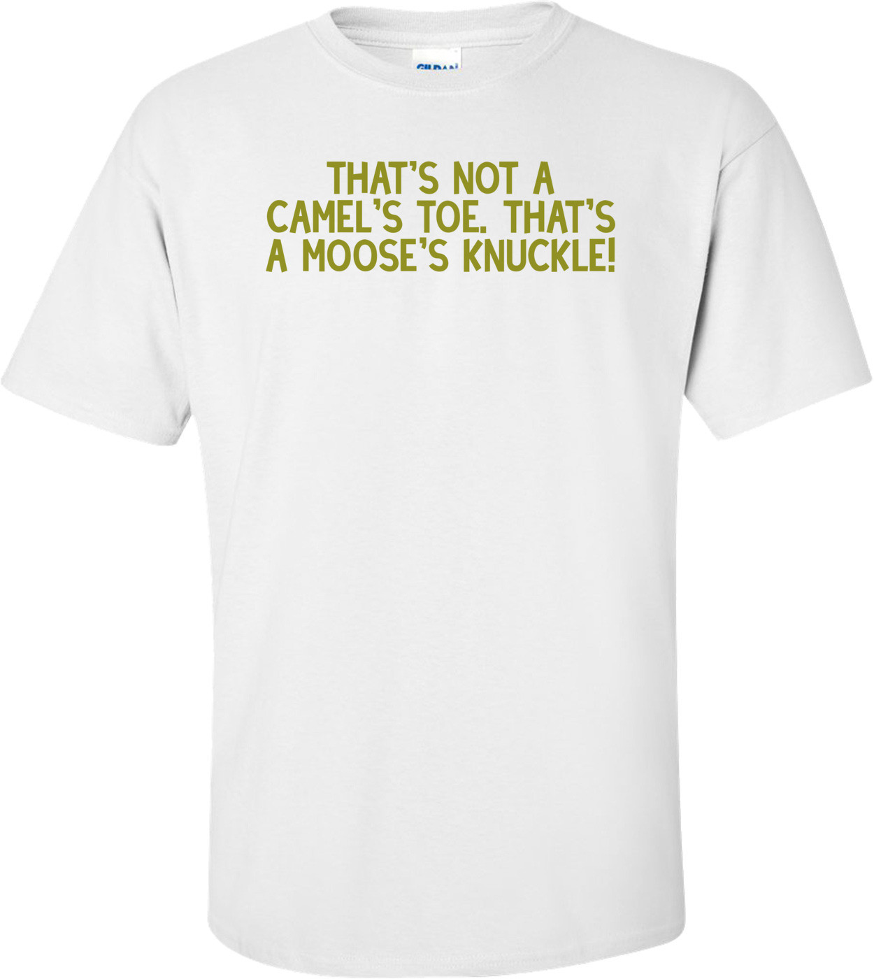 That's not a camel's toe. That's a moose's knuckle! Shirt