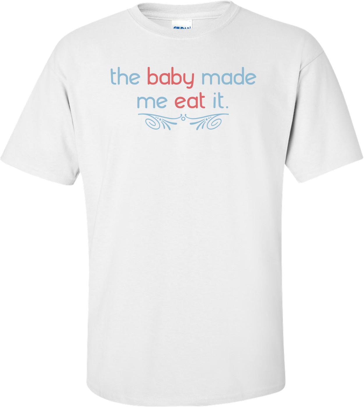 The Baby Made Me Eat It. Funny Pregnancy Shirt