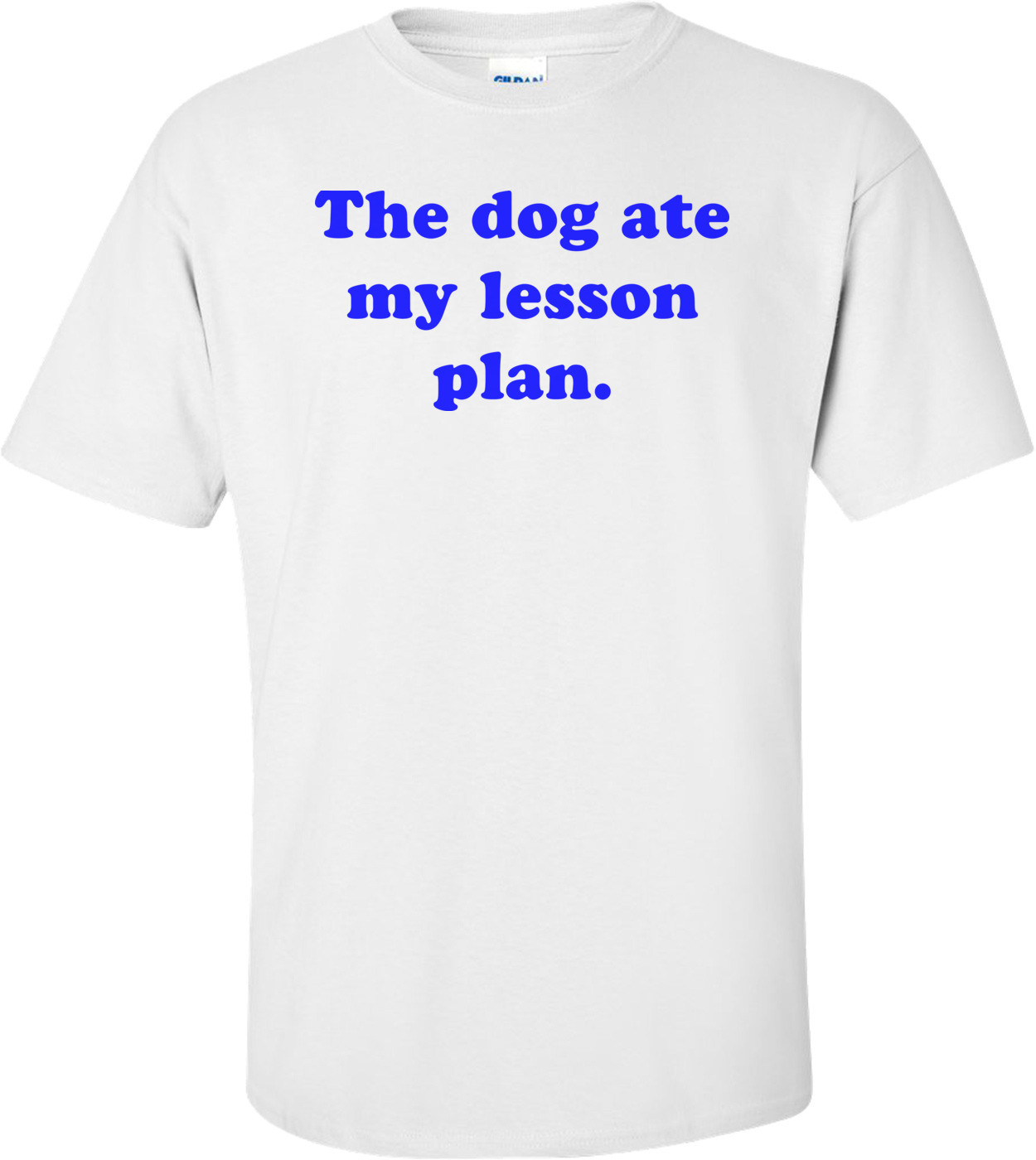 The Dog Ate My Lesson Plan. Shirt
