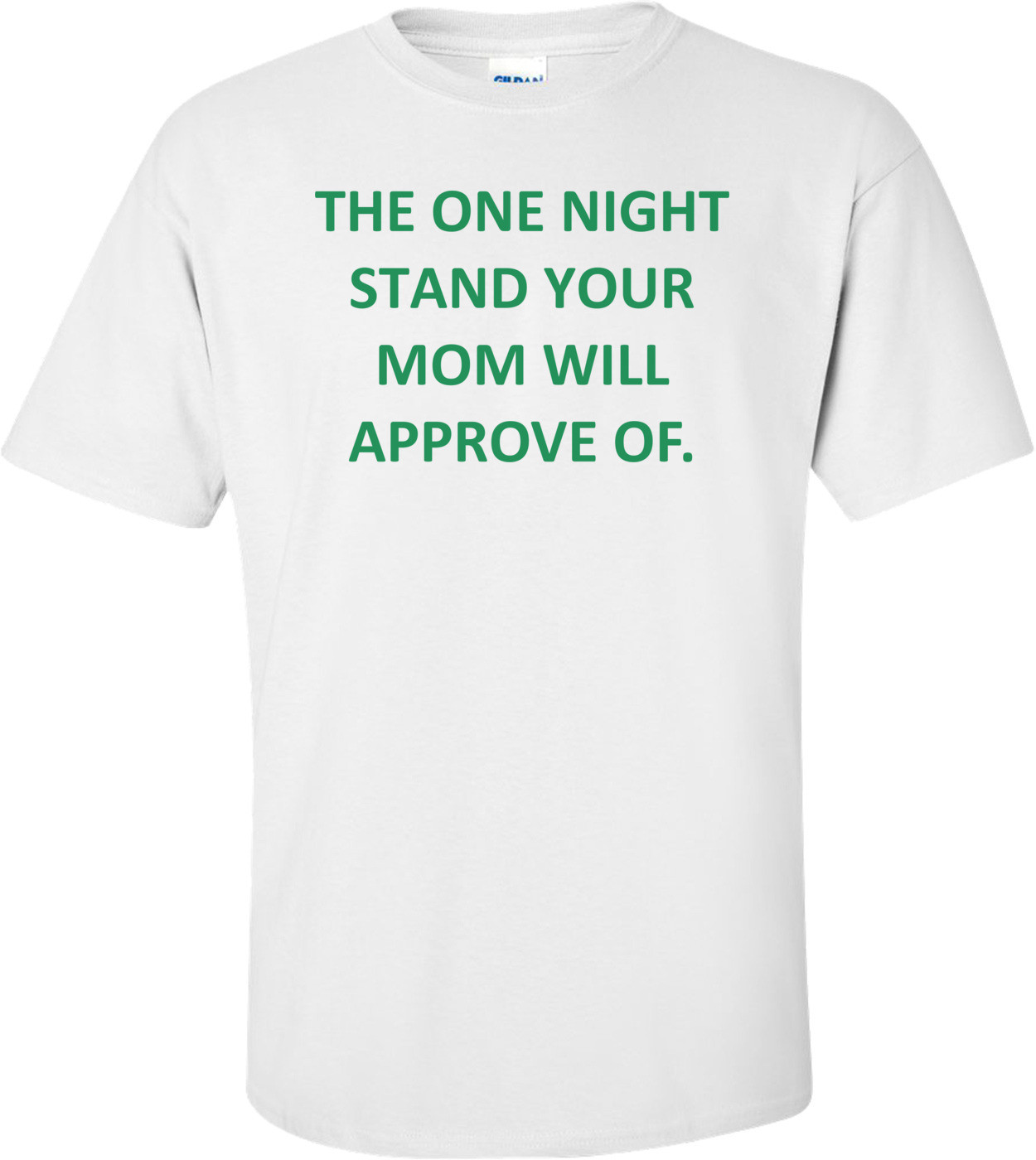 THE ONE NIGHT STAND YOUR MOM WILL APPROVE OF. Shirt