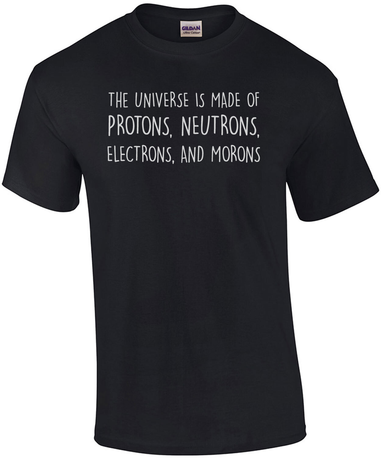 The universe is made of protons, neutrons, electrons, and morons - funny science sarcastic t-shirt