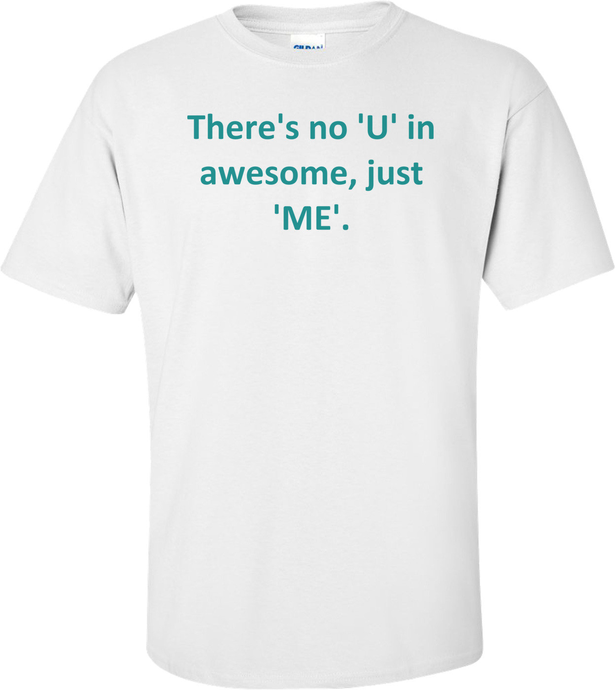 There's no 'U' in awesome, just 'ME'. Shirt