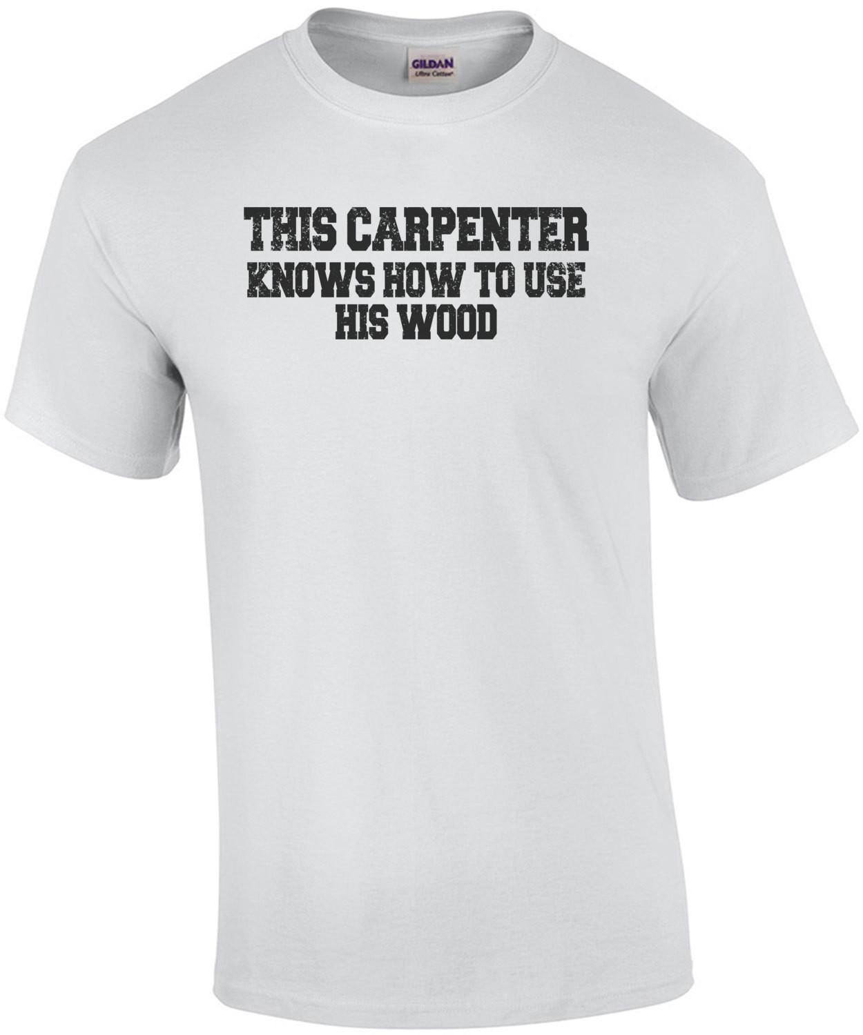This Carpenter Knows How To Use His Wood T-Shirt