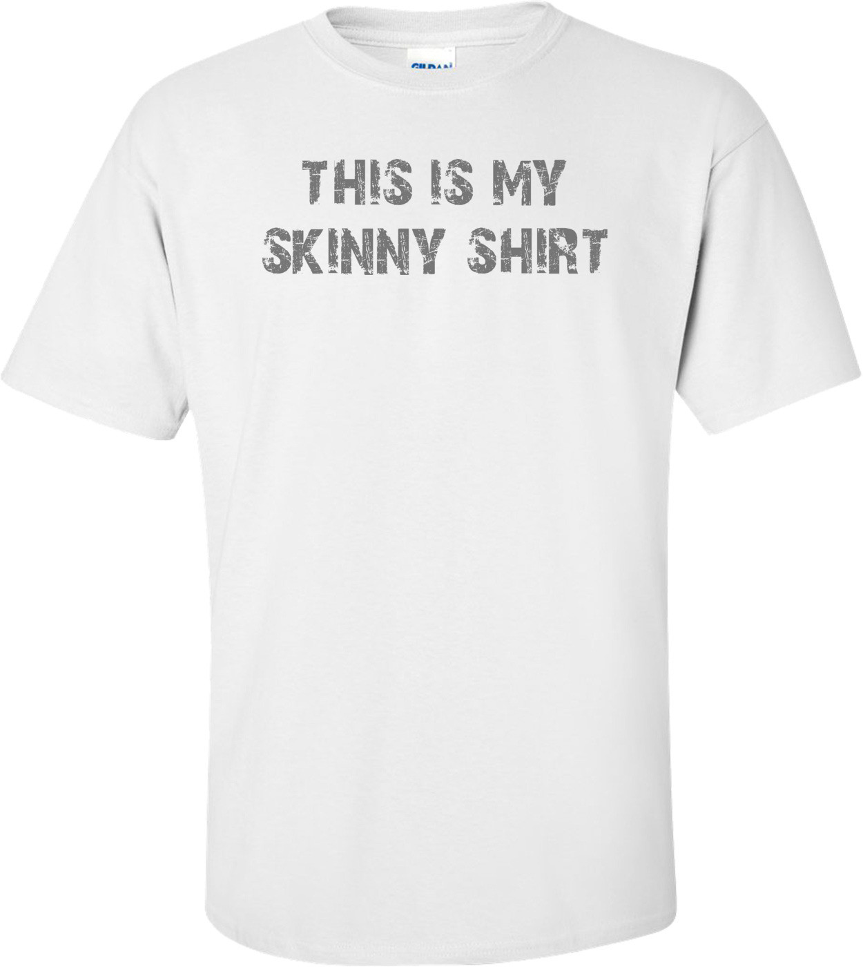 this is my skinny shirt Shirt