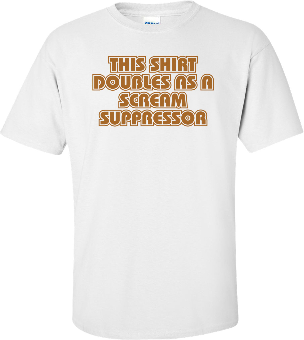 This Shirt Also Doubles As A Scream Suppressor T-shirt