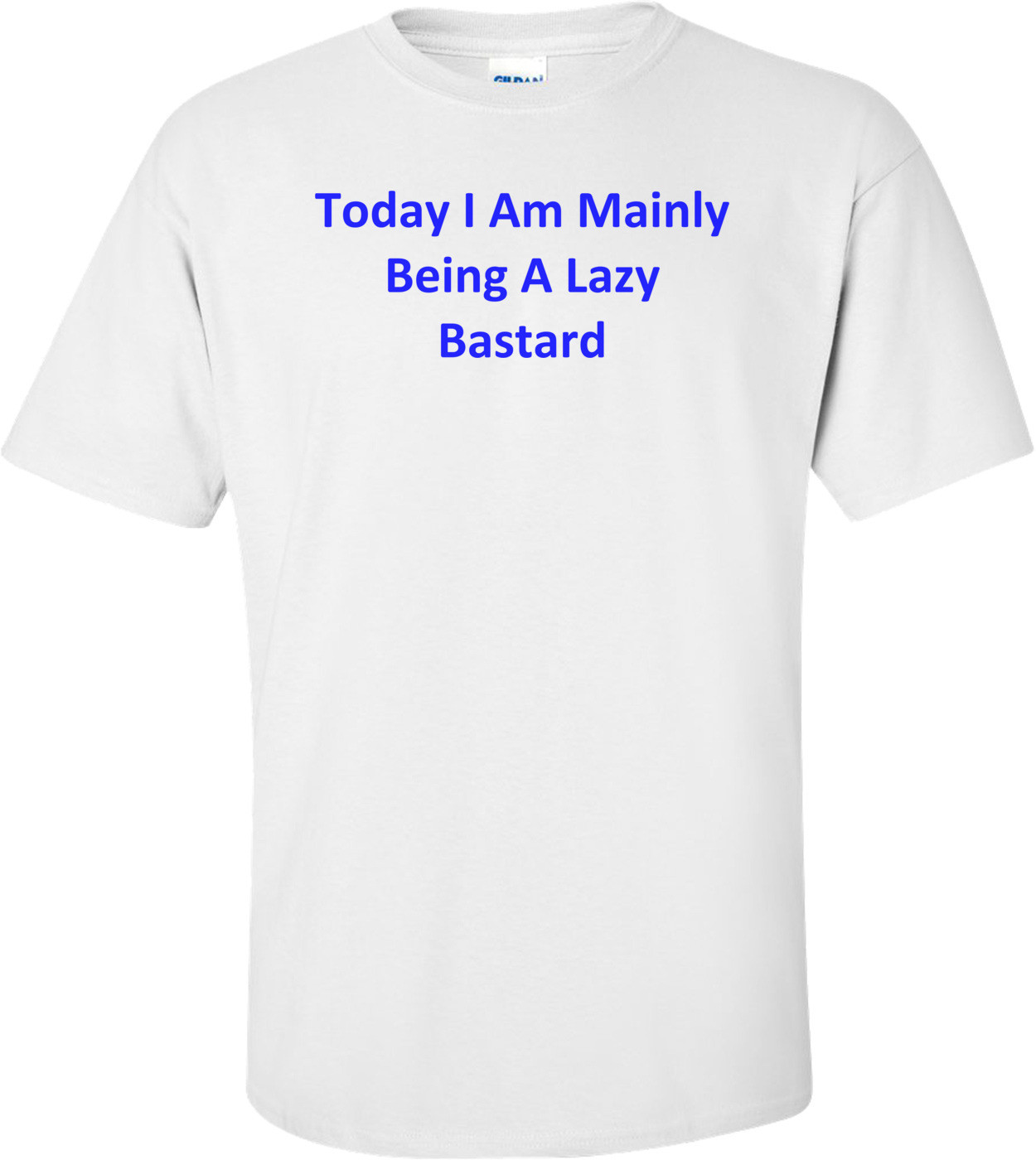 Today I Am Mainly Being A Lazy Bastard Shirt