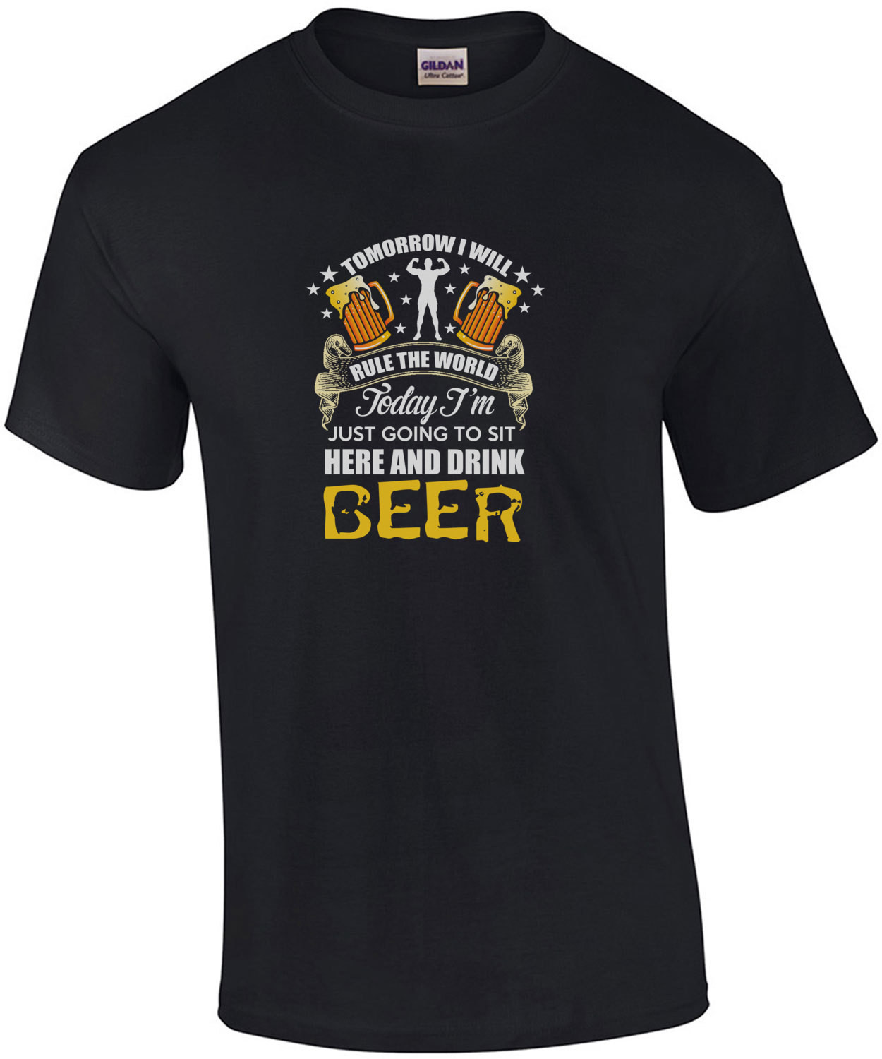 Tomorrow I Will Rule The World Today I'm Just Going To Sit Here And Drink Beer T-Shirt