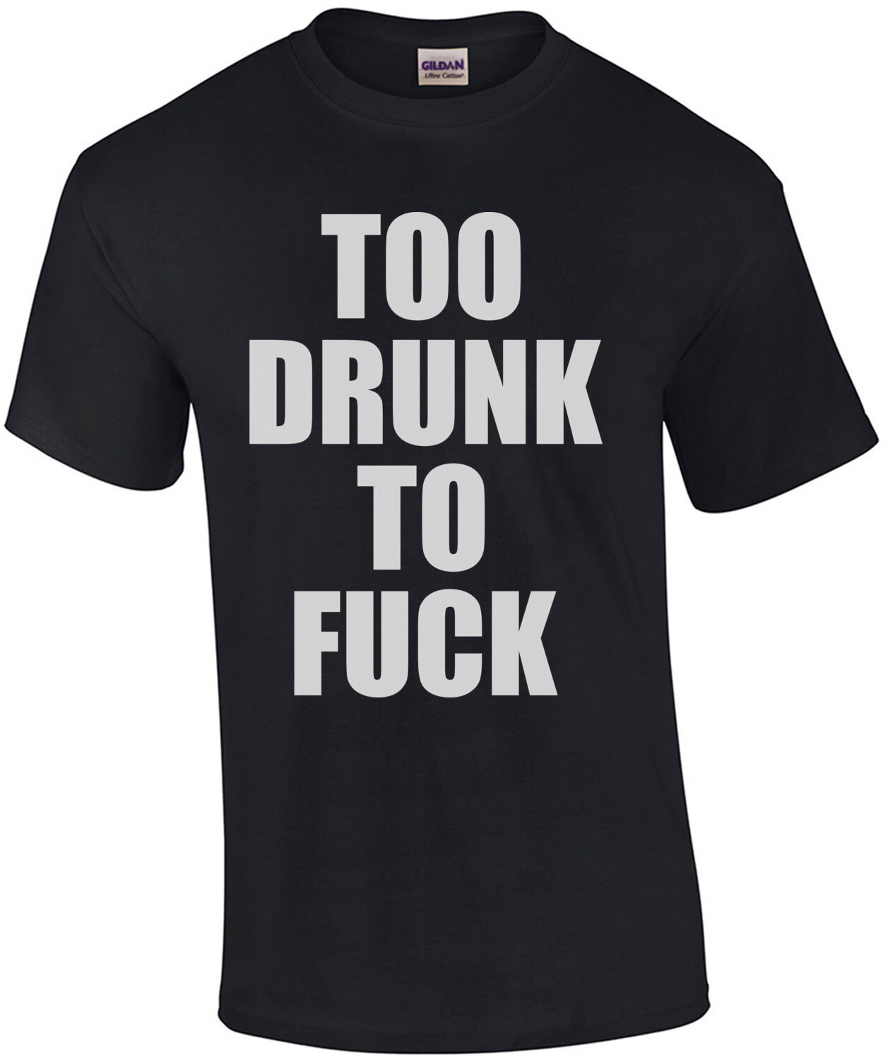 Too Drunk To Fuck - Funny sexual offensive drinking t-shirt