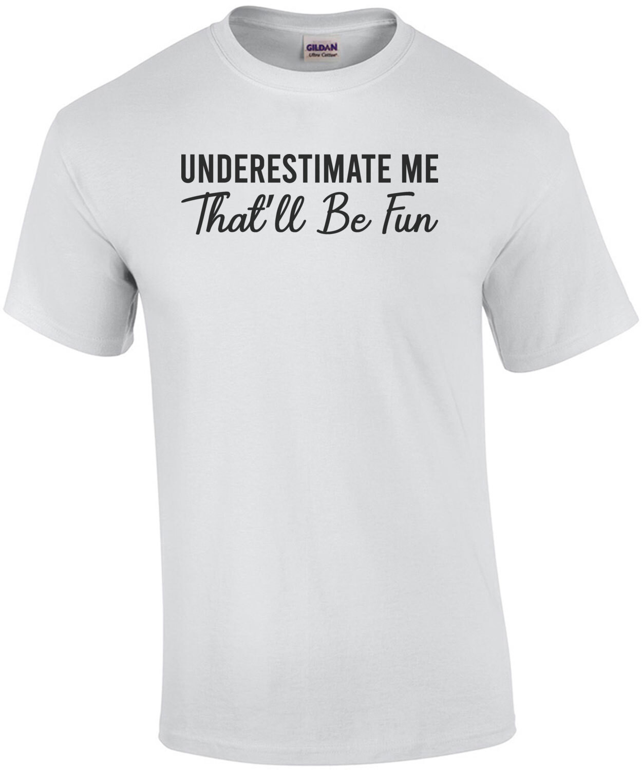 Underestimate Me - That'll Be Fun - sarcastic t-shirt
