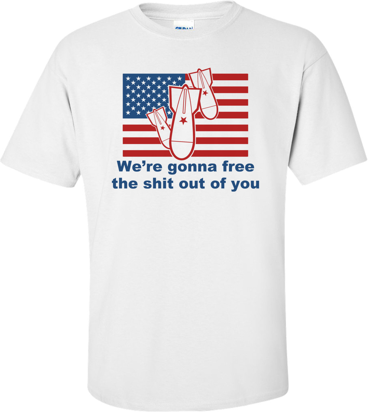 Usa We're Gonna Free The Shit Out Of You! Funny Usa T-shirt