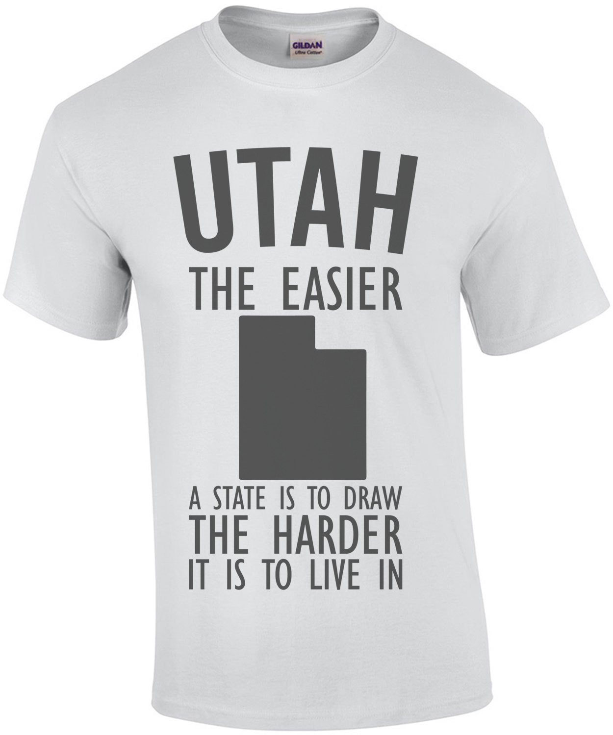 Utah the easier a state is to draw the harder it is to live in - Utah T-Shirt