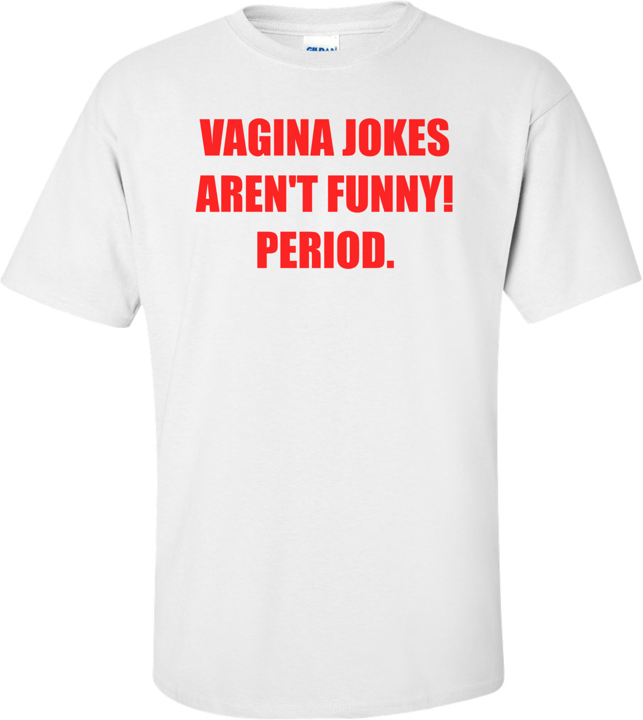 VAGINA JOKES AREN'T FUNNY! PERIOD. Shirt