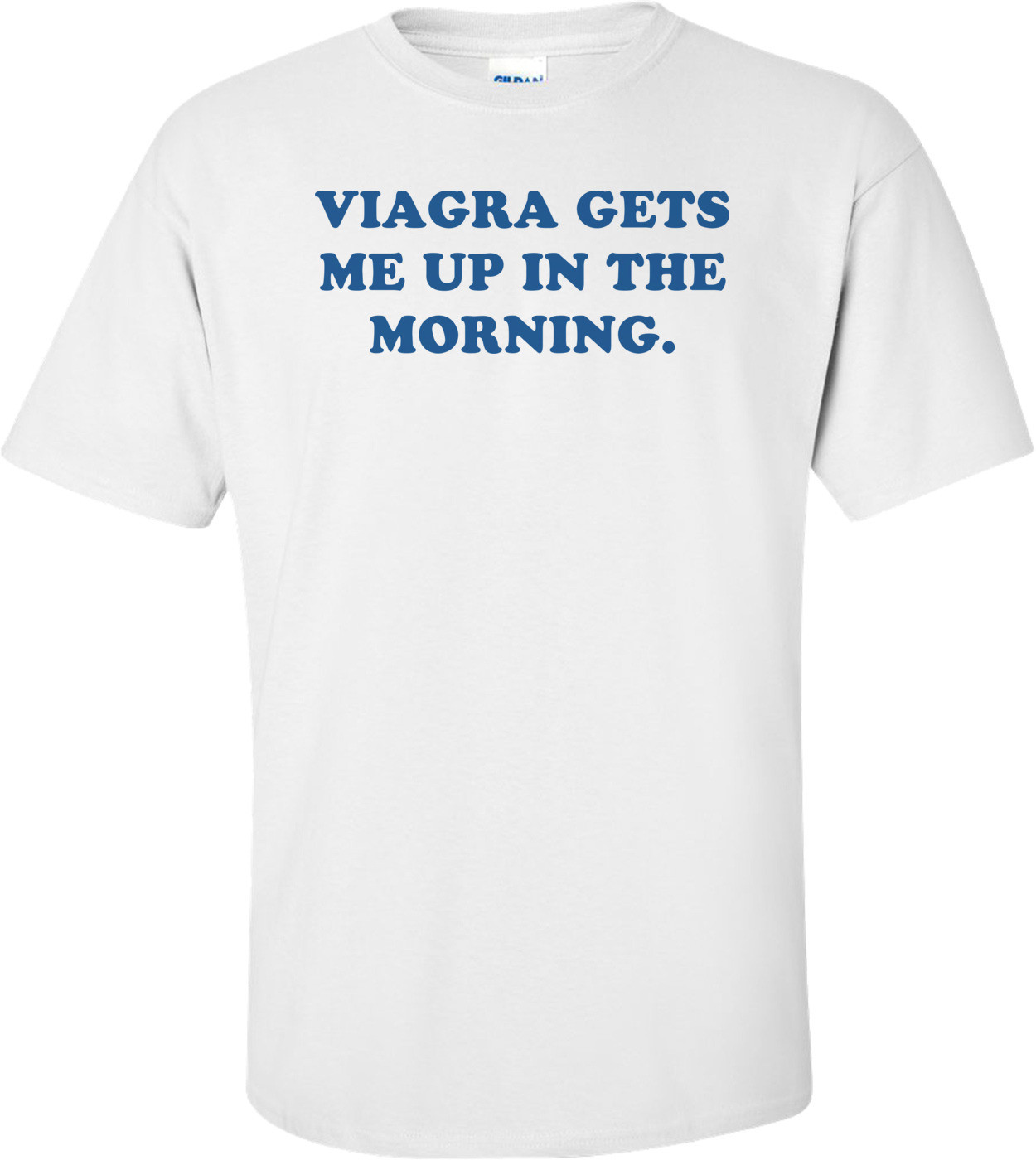 VIAGRA GETS ME UP IN THE MORNING. Shirt