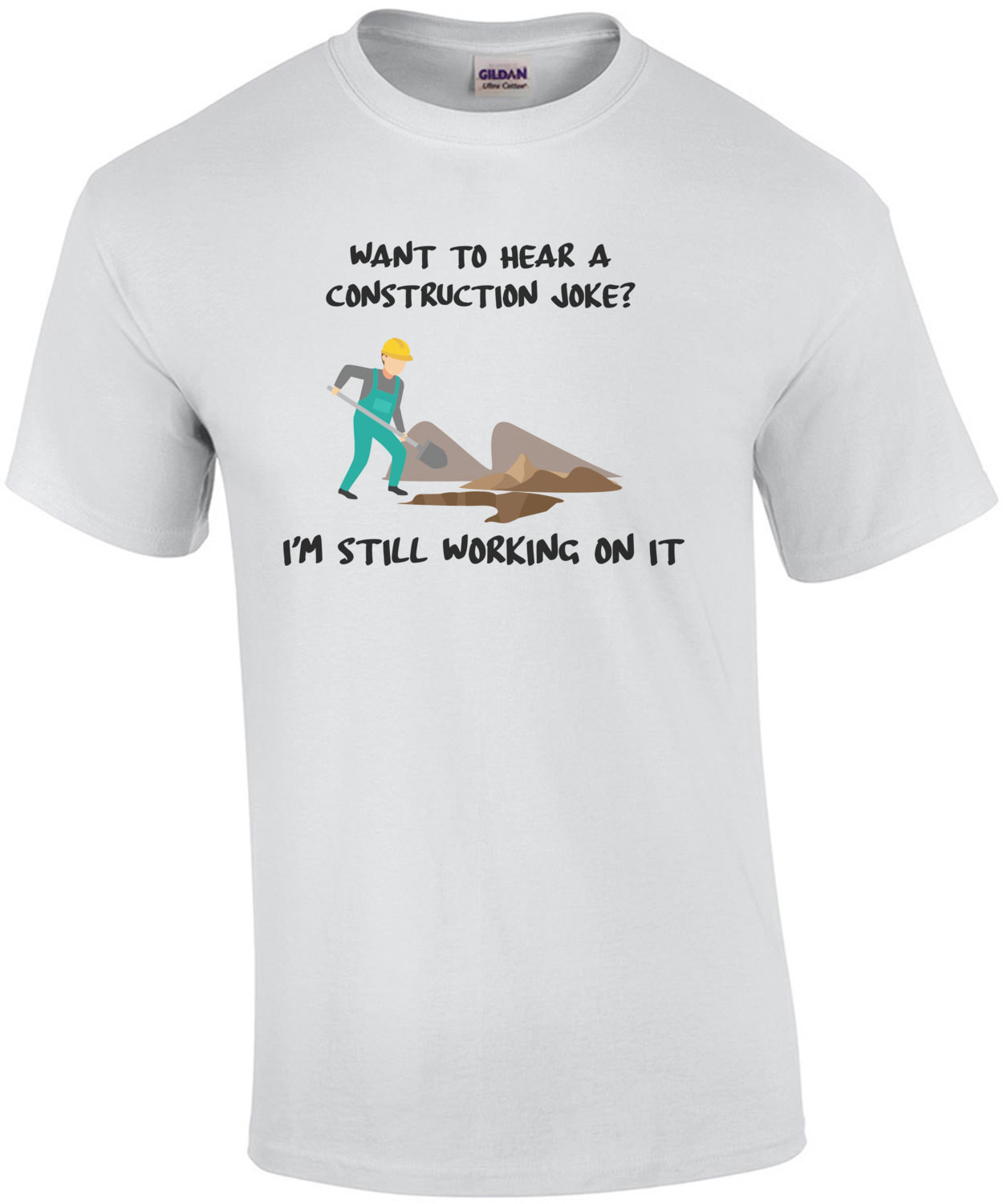 Want to hear a construction joke? I'm still working on it. Funny Construction T-Shirt