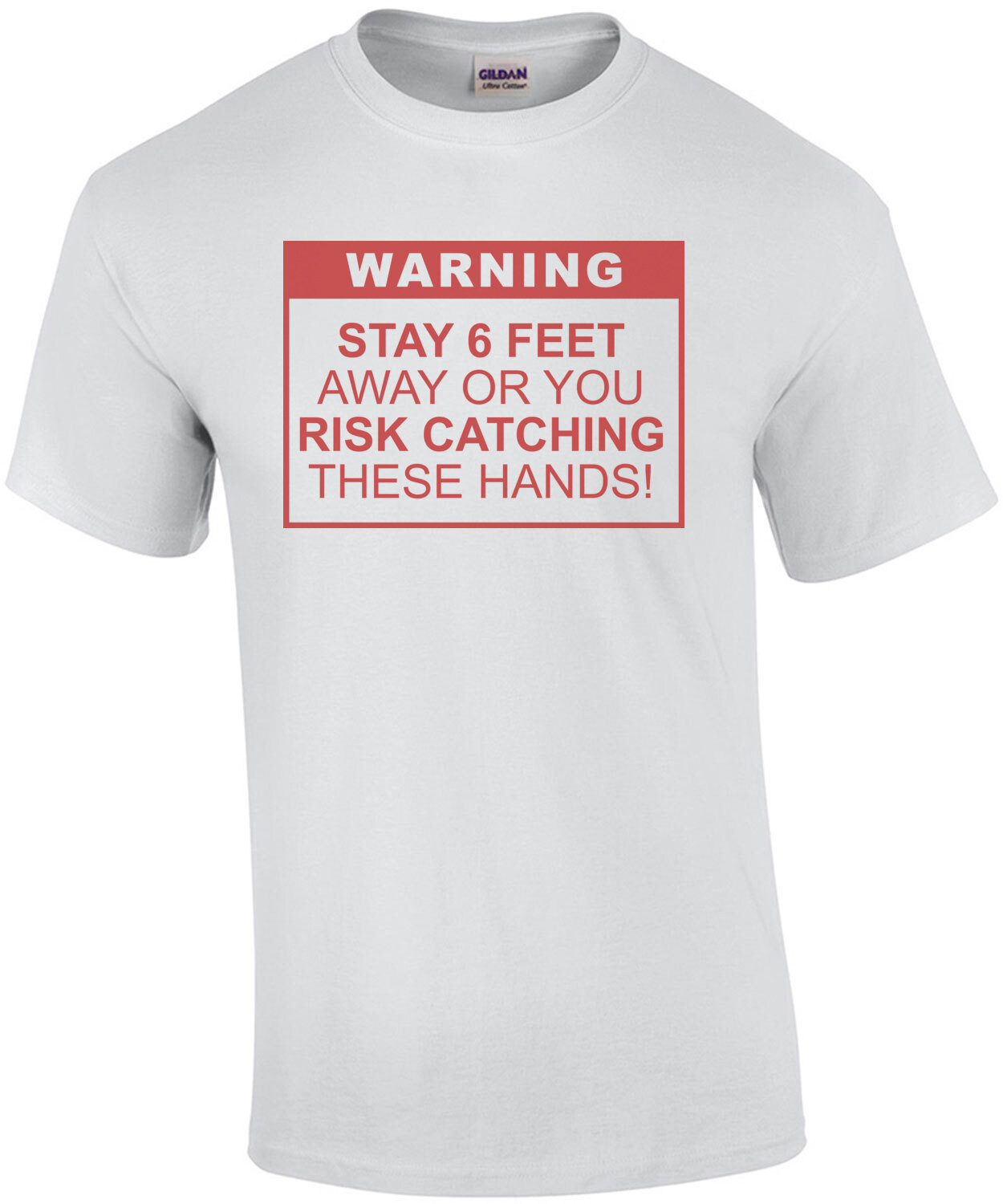 Warning: Stay 6 Feet Away or You Risk Catching These Hands Funny Covid Shirt