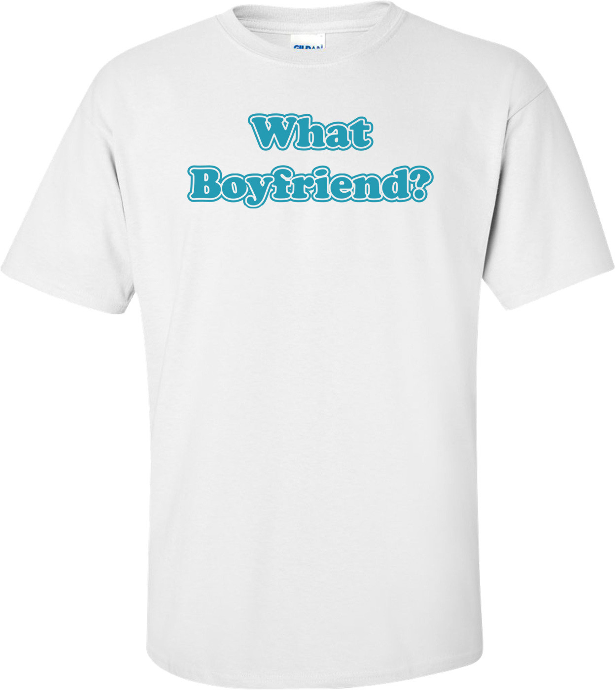 What Boyfriend? T-shirt