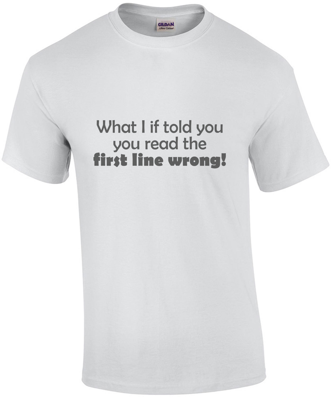 What I if I told you you read the first line wrong! clever t-shirt