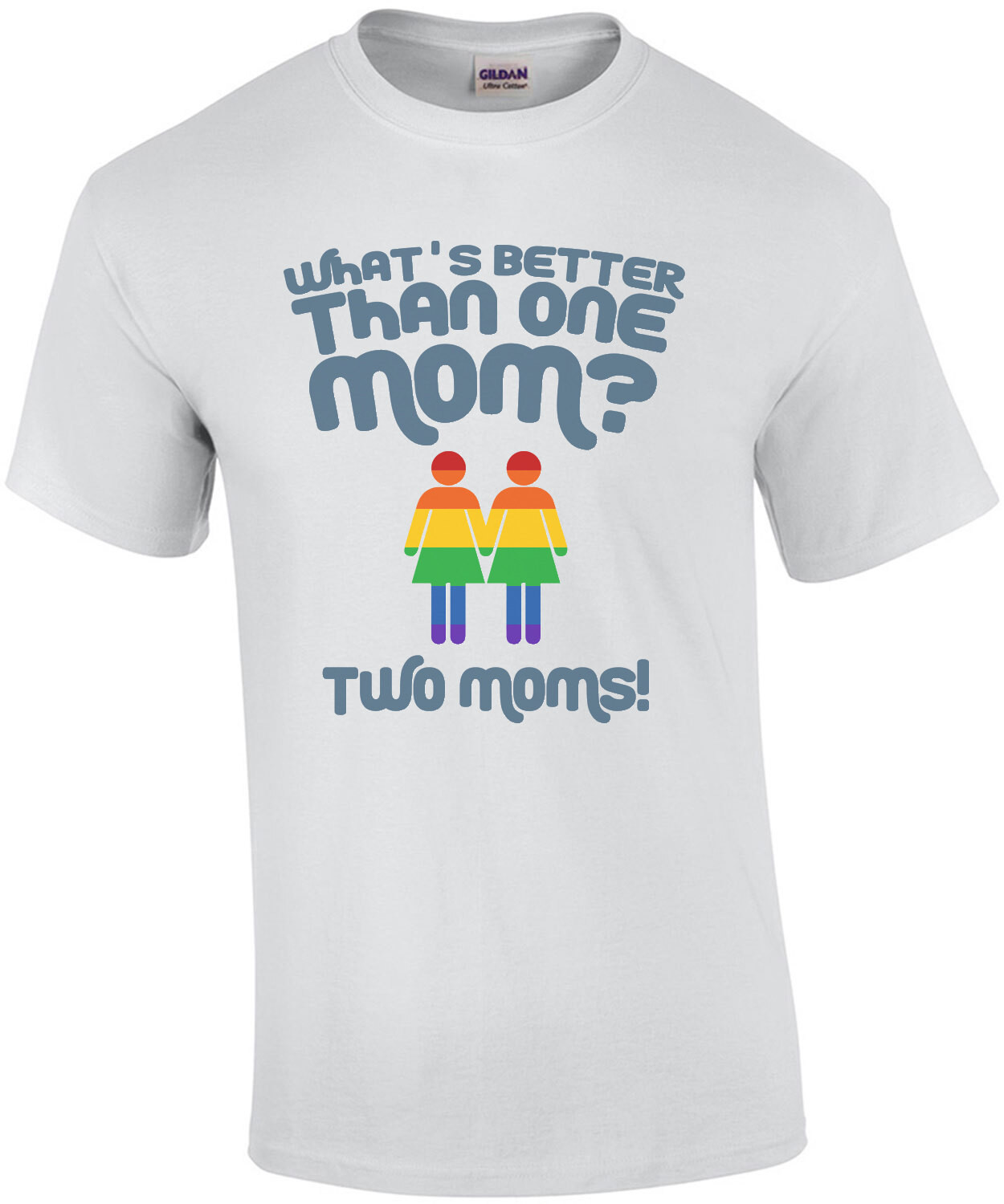 Whats better than one mom? Two moms - gay pride t-shirt