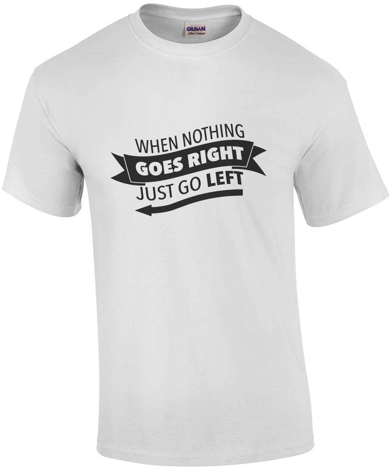 When nothing goes right - just go left - funny t-shirt