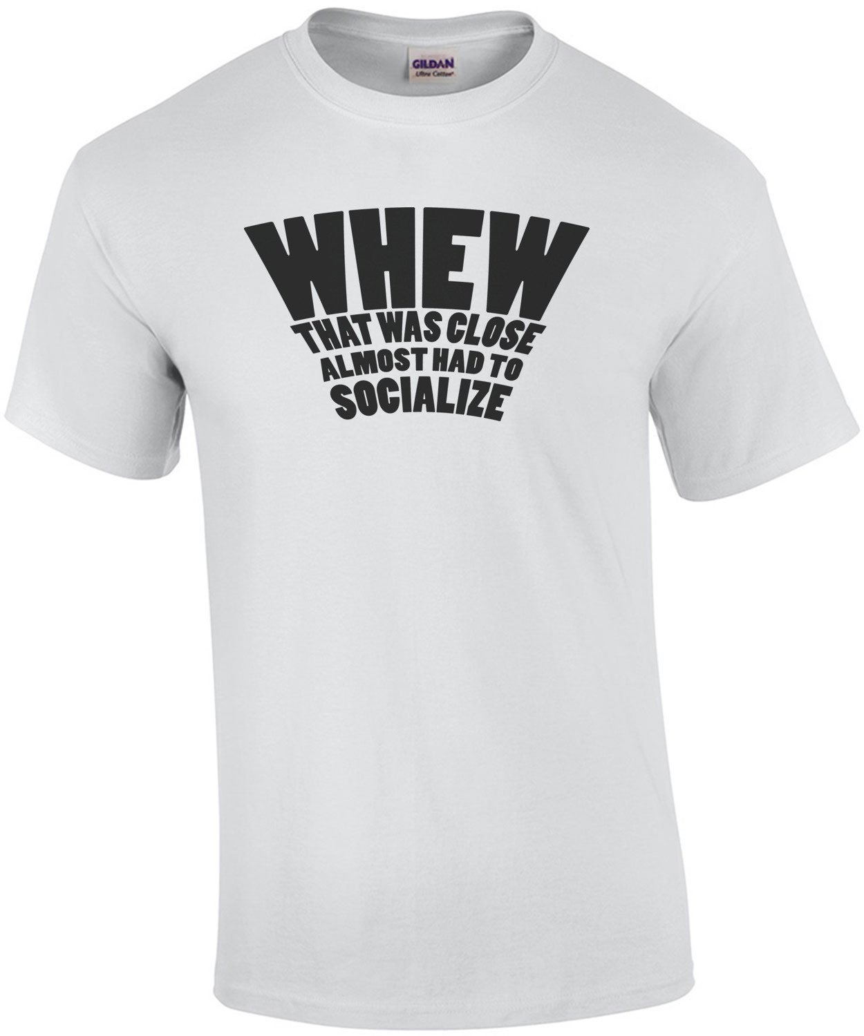 WHEW That was close almost had to socialize sarcasm t-shirt