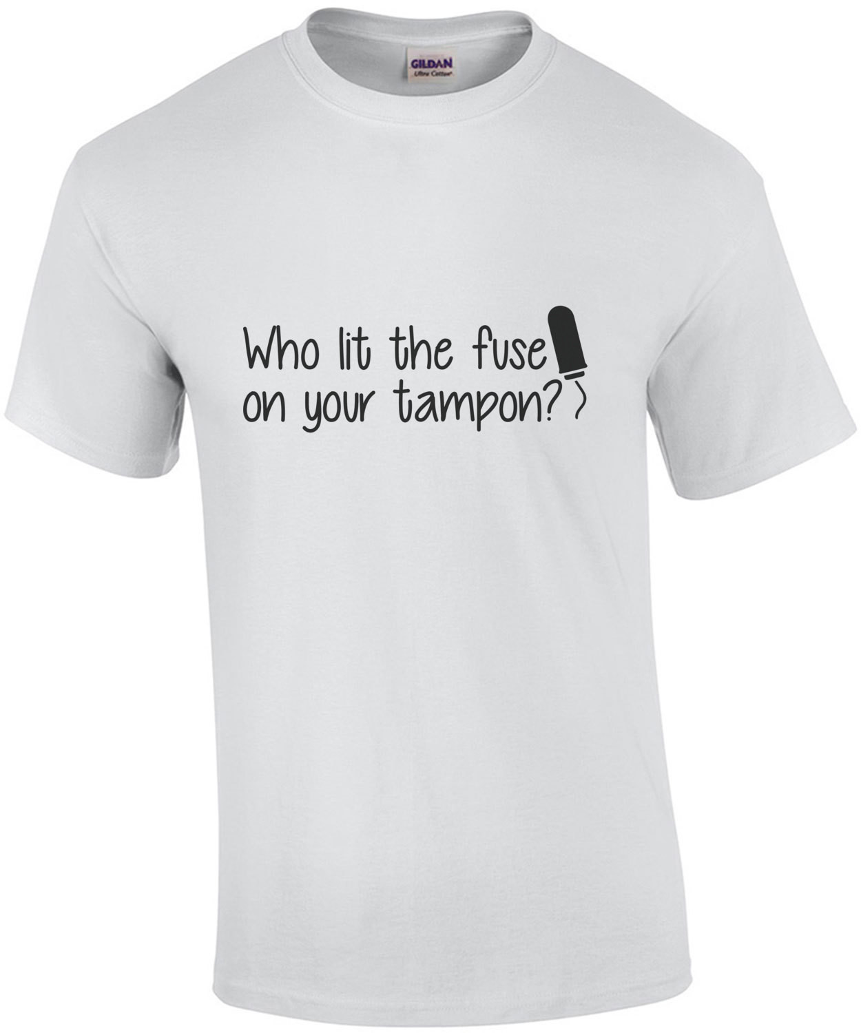 Who lit the fuse on your tampon - funny insult t-shirt