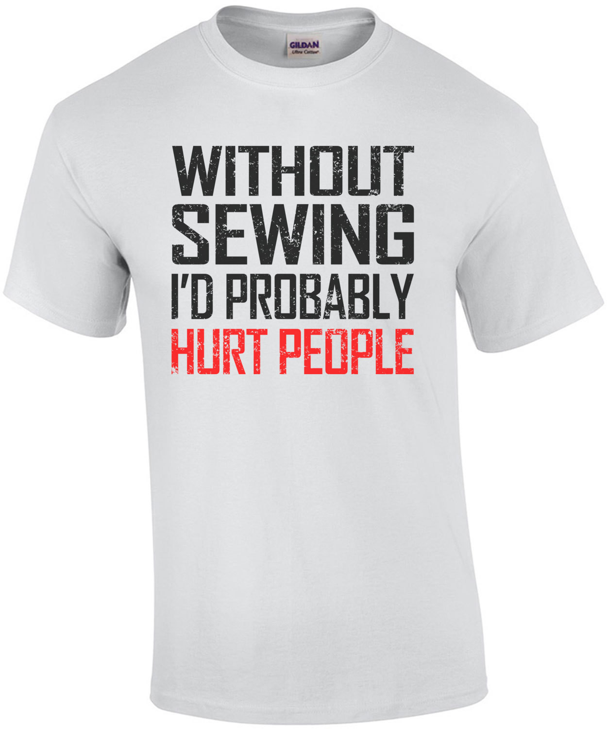Without Sewing I'd Probably Hurt People T-Shirt